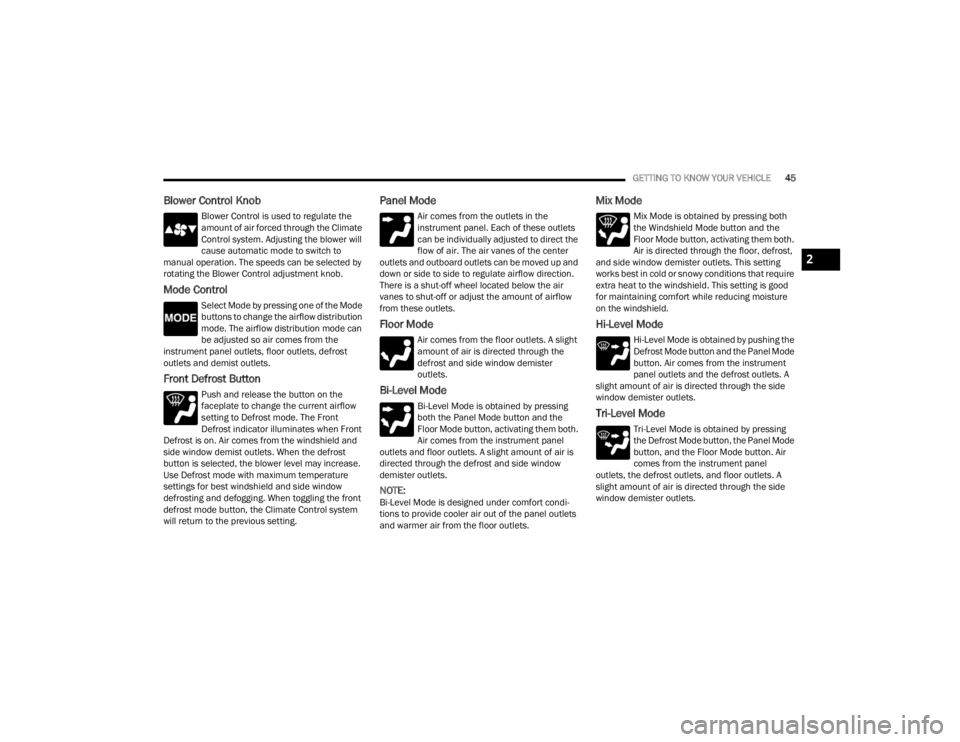 FIAT 500X 2022  Owners Manual 
GETTING TO KNOW YOUR VEHICLE45
Blower Control Knob
Blower Control is used to regulate the 
amount of air forced through the Climate 
Control system. Adjusting the blower will 
cause automatic mode to