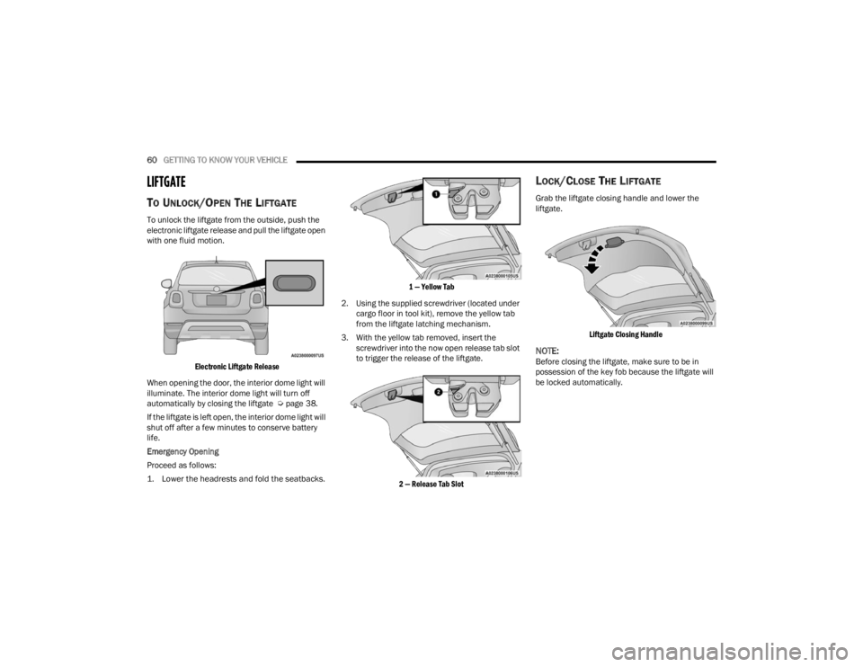 FIAT 500X 2022  Owners Manual 
60GETTING TO KNOW YOUR VEHICLE  
LIFTGATE
TO UNLOCK/OPEN THE LIFTGATE
To unlock the liftgate from the outside, push the 
electronic liftgate release and pull the liftgate open 
with one fluid motion.