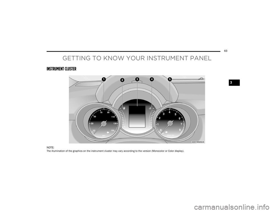 FIAT 500X 2022 Repair Manual
63
GETTING TO KNOW YOUR INSTRUMENT PANEL
INSTRUMENT CLUSTER
NOTE:The illumination of the graphics on the instrument cluster may vary according to the version (Monocolor or Color display).
3
22_FD_OM FIAT 500X 2022 Repair Manual
63
GETTING TO KNOW YOUR INSTRUMENT PANEL
INSTRUMENT CLUSTER
NOTE:The illumination of the graphics on the instrument cluster may vary according to the version (Monocolor or Color display).
3
22_FD_OM