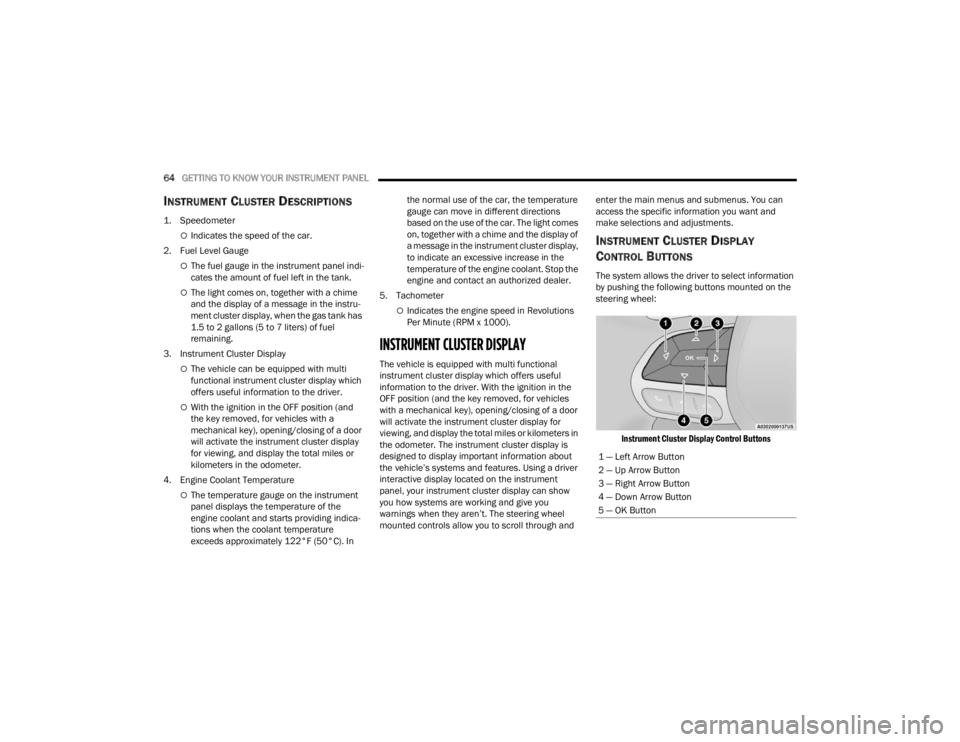 FIAT 500X 2022 Repair Manual
64GETTING TO KNOW YOUR INSTRUMENT PANEL
INSTRUMENT CLUSTER DESCRIPTIONS
1. Speedometer
Indicates the speed of the car.
2. Fuel Level Gauge
The fuel gauge in the instrument panel indi -
cate FIAT 500X 2022 Repair Manual
64GETTING TO KNOW YOUR INSTRUMENT PANEL
INSTRUMENT CLUSTER DESCRIPTIONS
1. Speedometer
Indicates the speed of the car.
2. Fuel Level Gauge
The fuel gauge in the instrument panel indi -
cate