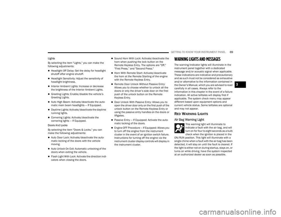 FIAT 500X 2022 Manual PDF
GETTING TO KNOW YOUR INSTRUMENT PANEL69
Lights
By selecting the item "Lights," you can make the
following adjustments:
Headlight Off Delay: Set the delay for headlight
shutoff after engi FIAT 500X 2022 Manual PDF
GETTING TO KNOW YOUR INSTRUMENT PANEL69
Lights
By selecting the item "Lights," you can make the
following adjustments:
Headlight Off Delay: Set the delay for headlight
shutoff after engi
