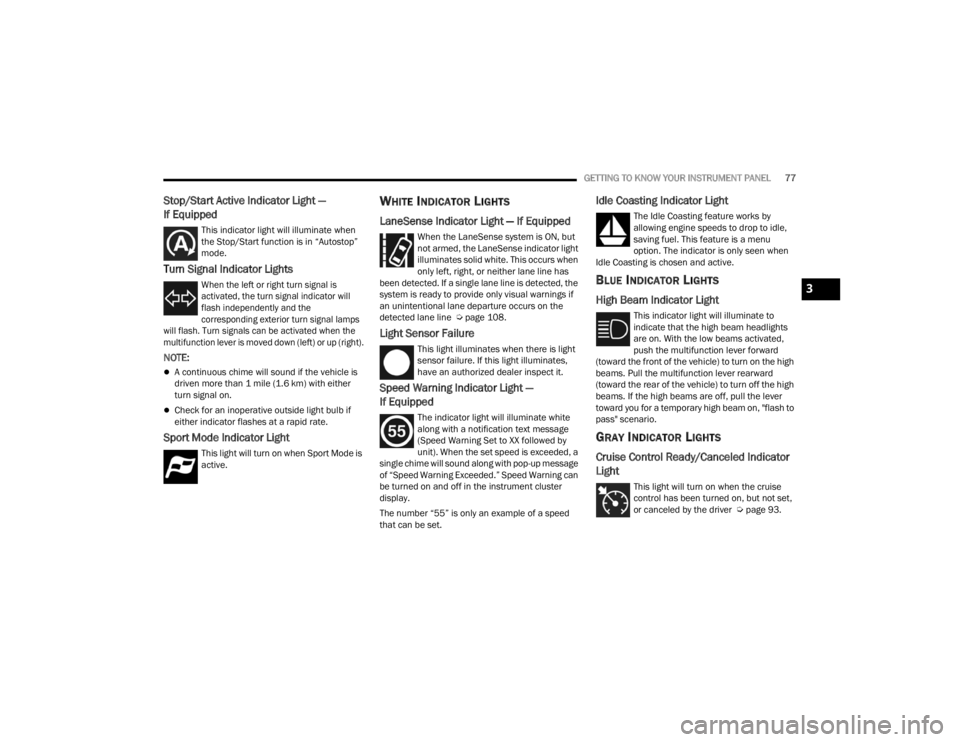 FIAT 500X 2022  Owners Manual 
GETTING TO KNOW YOUR INSTRUMENT PANEL77
Stop/Start Active Indicator Light —
If Equipped
This indicator light will illuminate when 
the Stop/Start function is in “Autostop” 
mode.
Turn Signal In