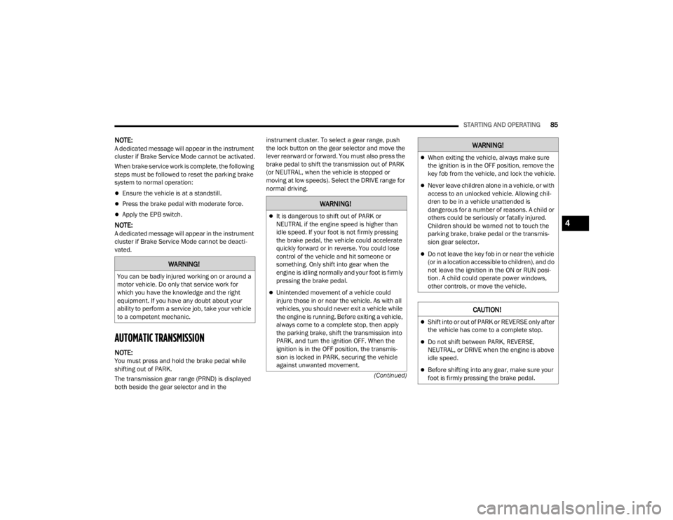 FIAT 500X 2022 Manual Online
STARTING AND OPERATING85
(Continued)
NOTE:A dedicated message will appear in the instrument
cluster if Brake Service Mode cannot be activated.
When brake service work is complete, the following
ste FIAT 500X 2022 Manual Online
STARTING AND OPERATING85
(Continued)
NOTE:A dedicated message will appear in the instrument
cluster if Brake Service Mode cannot be activated.
When brake service work is complete, the following
ste