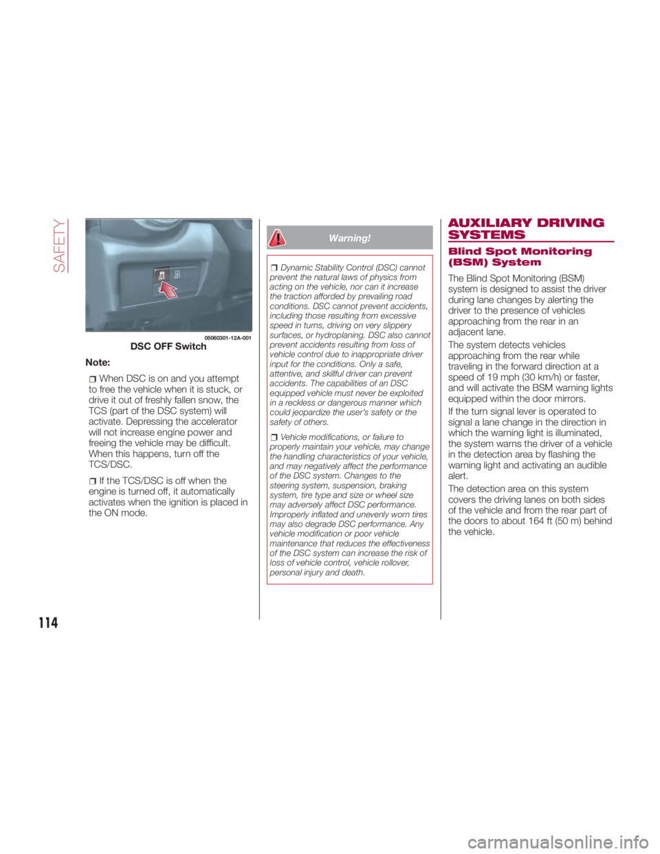 FIAT SPIDER ABARTH 2017 Owners Manual Note:
When DSC is on and you attempt
to free the vehicle when it is stuck, or
drive it out of freshly fallen snow, the
TCS (part of the DSC system) will
activate. Depressing the accelerator
will not i FIAT SPIDER ABARTH 2017 Owners Manual Note:
When DSC is on and you attempt
to free the vehicle when it is stuck, or
drive it out of freshly fallen snow, the
TCS (part of the DSC system) will
activate. Depressing the accelerator
will not i