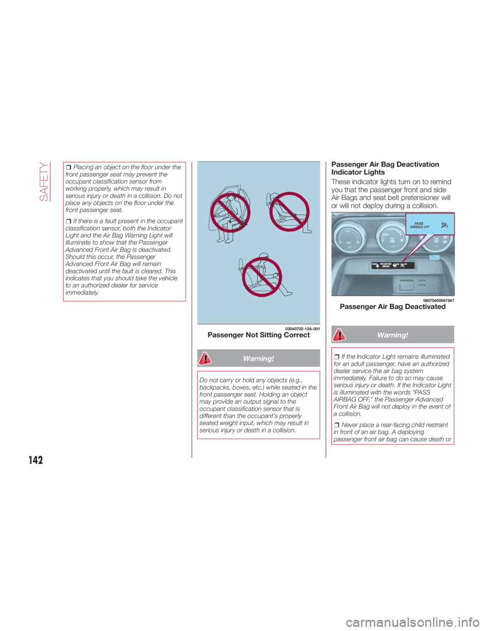 FIAT SPIDER ABARTH 2017 Owners Guide Placing an object on the floor under the
front passenger seat may prevent the
occupant classification sensor from
working properly, which may result in
serious injury or death in a collision. Do not
p FIAT SPIDER ABARTH 2017 Owners Guide Placing an object on the floor under the
front passenger seat may prevent the
occupant classification sensor from
working properly, which may result in
serious injury or death in a collision. Do not
p