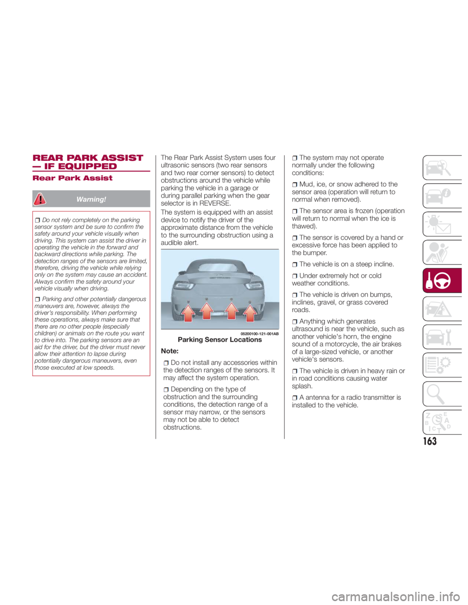 FIAT SPIDER ABARTH 2017 Owners Guide REAR PARK ASSIST
— IF EQUIPPED Rear Park Assist
Warning!Do not rely completely on the parking
sensor system and be sure to confirm the
safety around your vehicle visually when
driving. This system c FIAT SPIDER ABARTH 2017 Owners Guide REAR PARK ASSIST
— IF EQUIPPED Rear Park Assist
Warning!Do not rely completely on the parking
sensor system and be sure to confirm the
safety around your vehicle visually when
driving. This system c