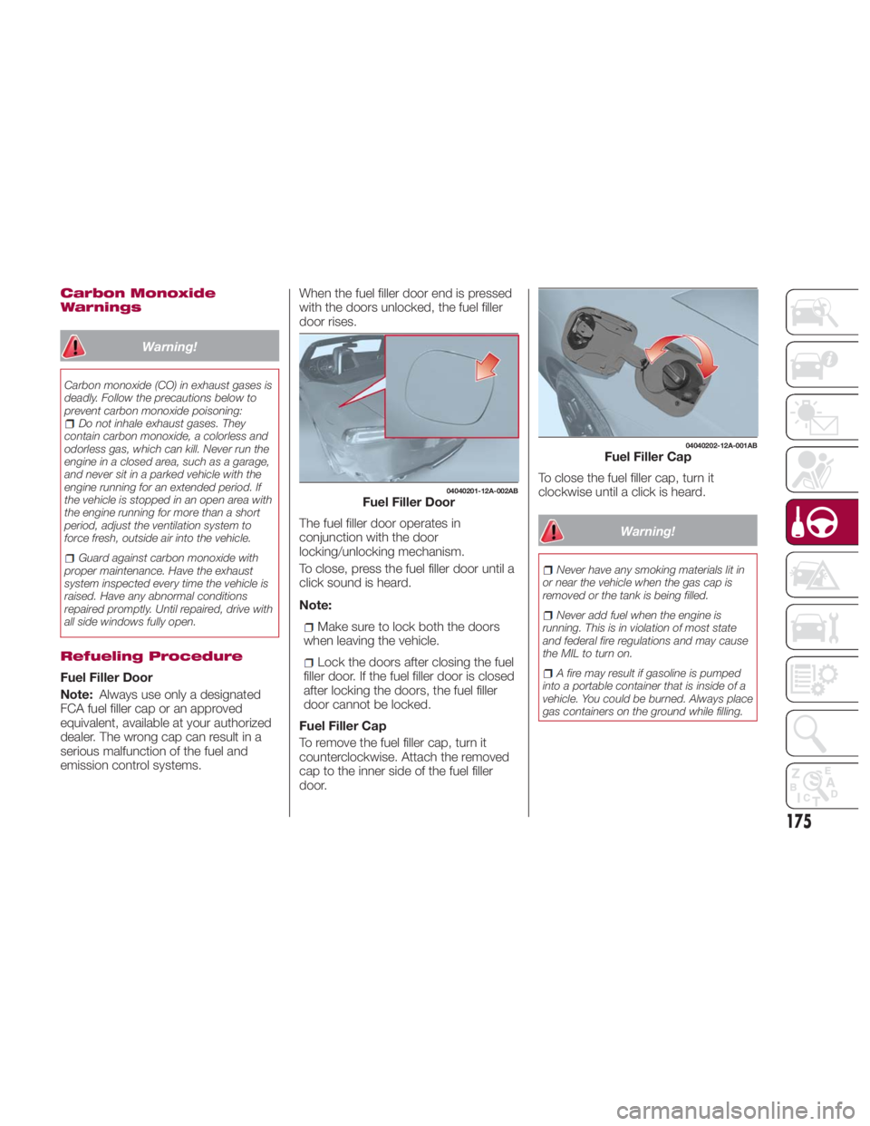 FIAT SPIDER ABARTH 2017 Owners Manual Carbon Monoxide
Warnings
Warning!Carbon monoxide (CO) in exhaust gases is
deadly. Follow the precautions below to
prevent carbon monoxide poisoning:
Do not inhale exhaust gases. They
contain carbon mo FIAT SPIDER ABARTH 2017 Owners Manual Carbon Monoxide
Warnings
Warning!Carbon monoxide (CO) in exhaust gases is
deadly. Follow the precautions below to
prevent carbon monoxide poisoning:
Do not inhale exhaust gases. They
contain carbon mo