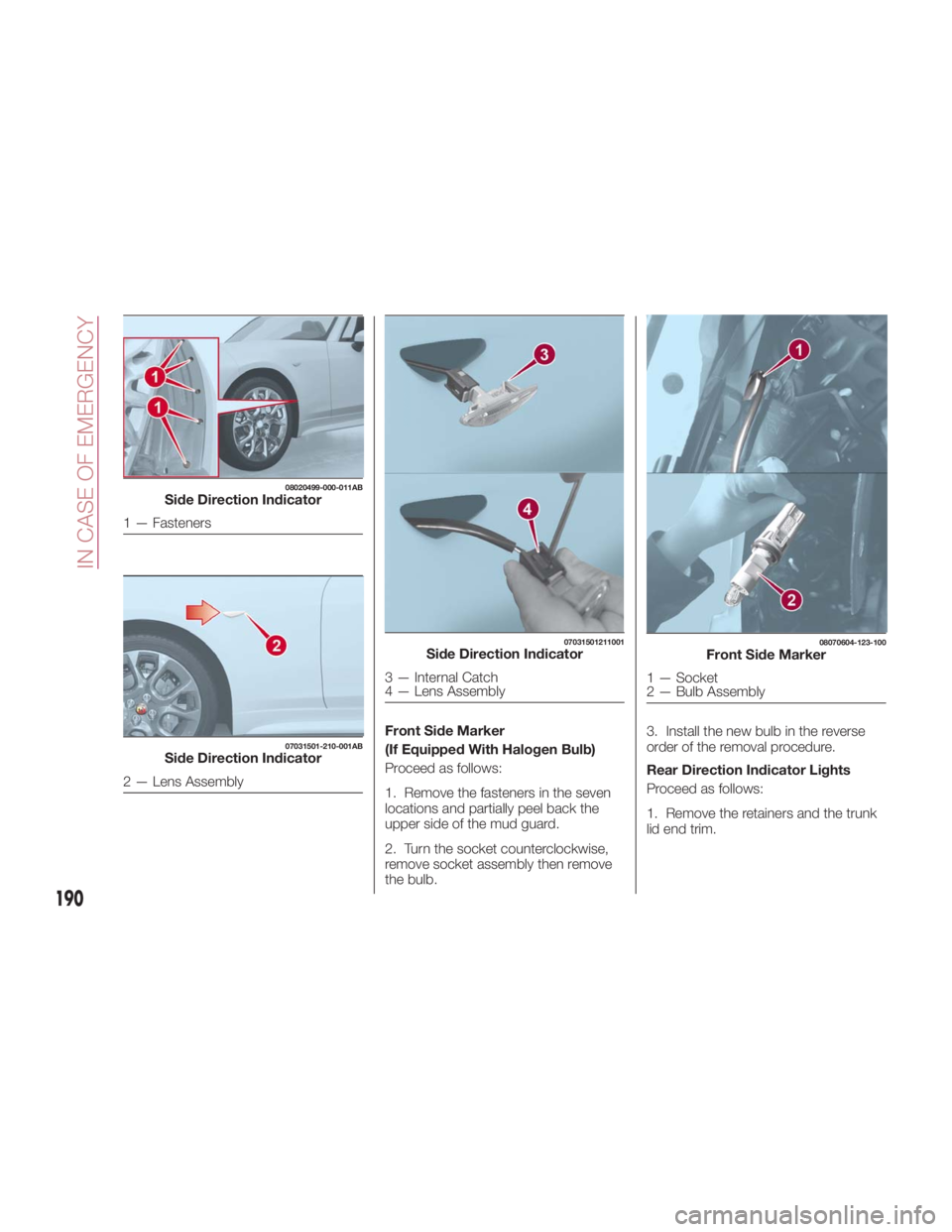 FIAT SPIDER ABARTH 2017 Owners Manual Front Side Marker
(If Equipped With Halogen Bulb)
Proceed as follows:
1. Remove the fasteners in the seven
locations and partially peel back the
upper side of the mud guard.
2. Turn the socket counter FIAT SPIDER ABARTH 2017 Owners Manual Front Side Marker
(If Equipped With Halogen Bulb)
Proceed as follows:
1. Remove the fasteners in the seven
locations and partially peel back the
upper side of the mud guard.
2. Turn the socket counter