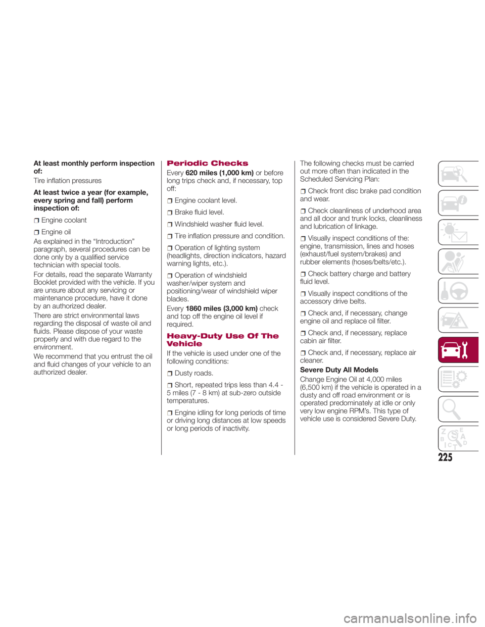 FIAT SPIDER ABARTH 2017 Owners Manual At least monthly perform inspection
of:
Tire inflation pressures
At least twice a year (for example,
every spring and fall) perform
inspection of:
Engine coolant
Engine oil
As explained in the “Intr FIAT SPIDER ABARTH 2017 Owners Manual At least monthly perform inspection
of:
Tire inflation pressures
At least twice a year (for example,
every spring and fall) perform
inspection of:
Engine coolant
Engine oil
As explained in the “Intr