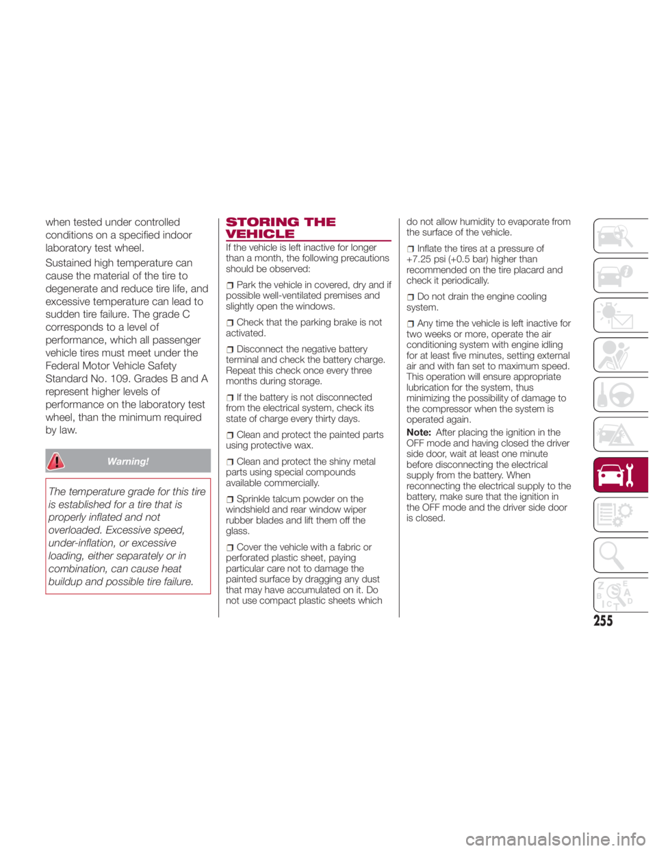 FIAT SPIDER ABARTH 2017 Owners Manual when tested under controlled
conditions on a specified indoor
laboratory test wheel.
Sustained high temperature can
cause the material of the tire to
degenerate and reduce tire life, and
excessive tem FIAT SPIDER ABARTH 2017 Owners Manual when tested under controlled
conditions on a specified indoor
laboratory test wheel.
Sustained high temperature can
cause the material of the tire to
degenerate and reduce tire life, and
excessive tem