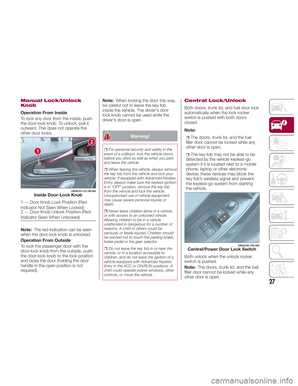 FIAT SPIDER ABARTH 2017 Owners Manual Manual Lock/Unlock
Knob
Operation From Inside
To lock any door from the inside, push
the door-lock knob. To unlock, pull it
outward. This does not operate the
other door locks.
Note: The red indicatio FIAT SPIDER ABARTH 2017 Owners Manual Manual Lock/Unlock
Knob
Operation From Inside
To lock any door from the inside, push
the door-lock knob. To unlock, pull it
outward. This does not operate the
other door locks.
Note: The red indicatio