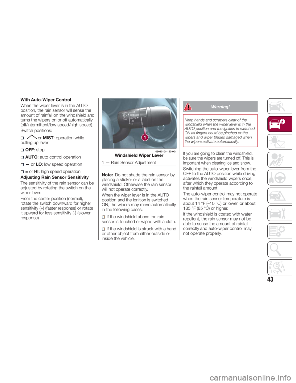 FIAT SPIDER ABARTH 2017 Service Manual With Auto-Wiper Control
When the wiper lever is in the AUTO
position, the rain sensor will sense the
amount of rainfall on the windshield and
turns the wipers on or off automatically
(off/intermittent FIAT SPIDER ABARTH 2017 Service Manual With Auto-Wiper Control
When the wiper lever is in the AUTO
position, the rain sensor will sense the
amount of rainfall on the windshield and
turns the wipers on or off automatically
(off/intermittent
