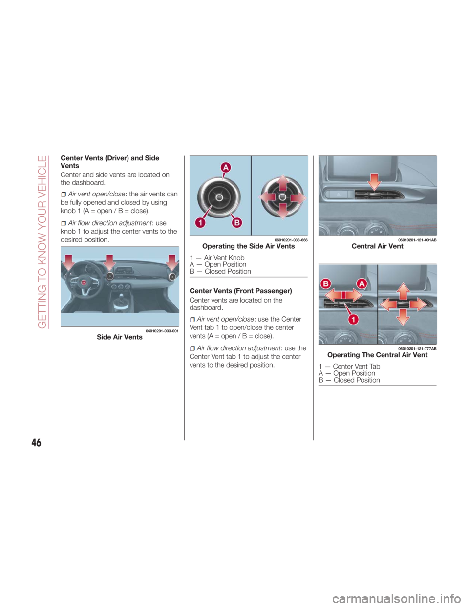 FIAT SPIDER ABARTH 2017 Service Manual Center Vents (Driver) and Side
Vents
Center and side vents are located on
the dashboard.
Air vent open/close : the air vents can
be fully opened and closed by using
knob1(A=open/B=clo se).
Air flow di FIAT SPIDER ABARTH 2017 Service Manual Center Vents (Driver) and Side
Vents
Center and side vents are located on
the dashboard.
Air vent open/close : the air vents can
be fully opened and closed by using
knob1(A=open/B=clo se).
Air flow di
