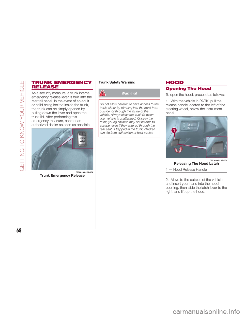 FIAT SPIDER ABARTH 2017 Repair Manual TRUNK EMERGENCY
RELEASE As a security measure, a trunk internal
emergency release lever is built into the
rear tail panel. In the event of an adult
or child being locked inside the trunk,
the trunk ca FIAT SPIDER ABARTH 2017 Repair Manual TRUNK EMERGENCY
RELEASE As a security measure, a trunk internal
emergency release lever is built into the
rear tail panel. In the event of an adult
or child being locked inside the trunk,
the trunk ca