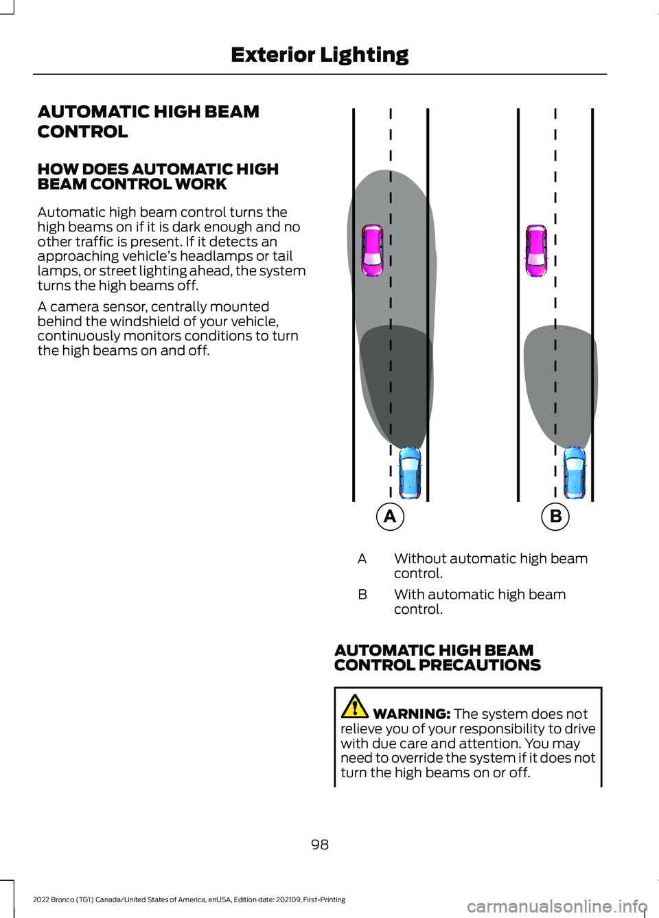 FORD BRONCO 2022 Owners Manual AUTOMATIC HIGH BEAM
CONTROL
HOW DOES AUTOMATIC HIGHBEAM CONTROL WORK
Automatic high beam control turns thehigh beams on if it is dark enough and noother traffic is present. If it detects anapproaching FORD BRONCO 2022 Owners Manual AUTOMATIC HIGH BEAM
CONTROL
HOW DOES AUTOMATIC HIGHBEAM CONTROL WORK
Automatic high beam control turns thehigh beams on if it is dark enough and noother traffic is present. If it detects anapproaching
