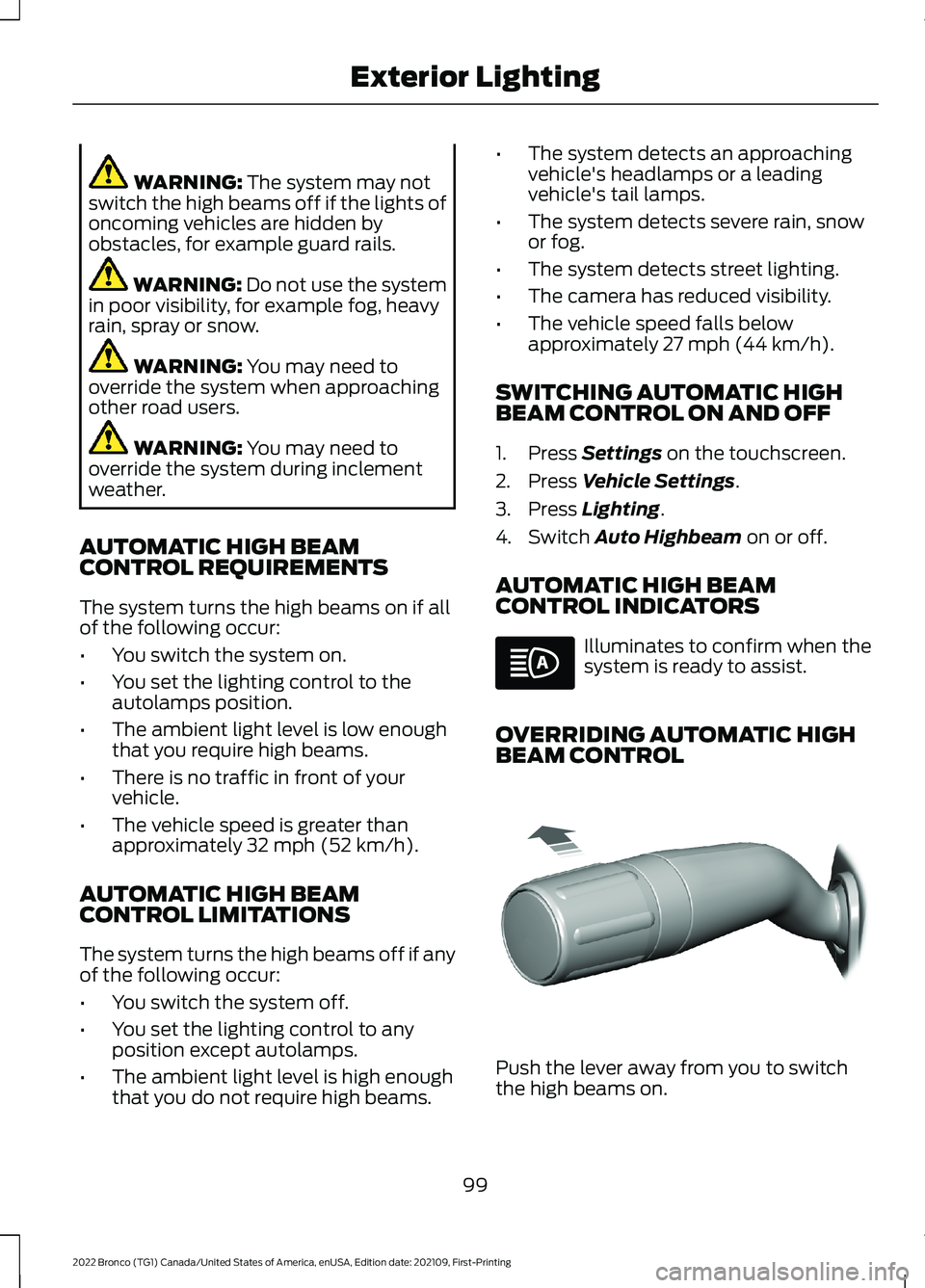 FORD BRONCO 2022  Owners Manual WARNING: The system may notswitch the high beams off if the lights ofoncoming vehicles are hidden byobstacles, for example guard rails.
WARNING: Do not use the systemin poor visibility, for example fo