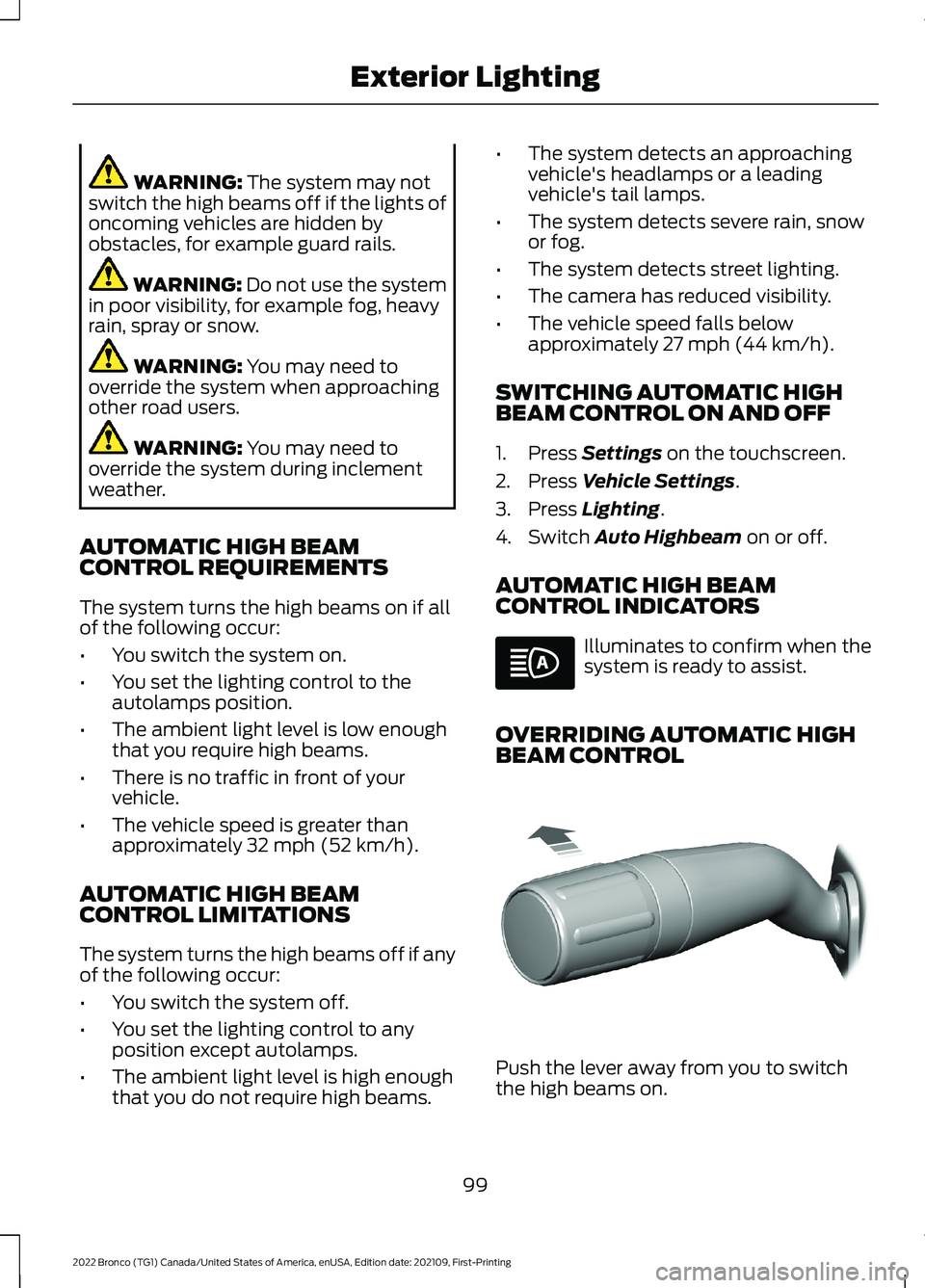 FORD BRONCO 2022  Owners Manual WARNING: The system may notswitch the high beams off if the lights ofoncoming vehicles are hidden byobstacles, for example guard rails.
WARNING: Do not use the systemin poor visibility, for example fo