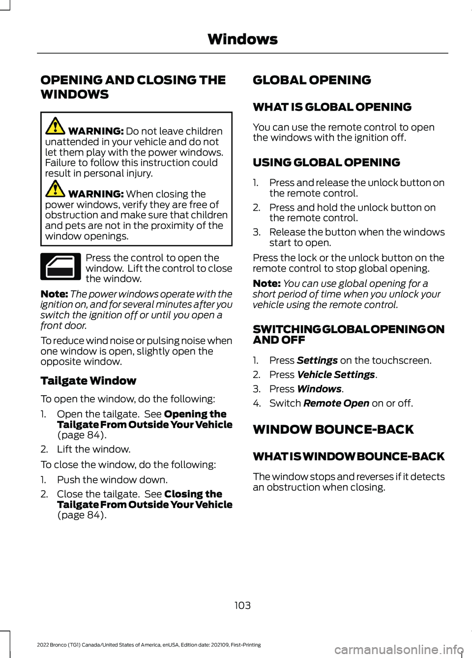 FORD BRONCO 2022 Owners Manual OPENING AND CLOSING THE
WINDOWS
WARNING: Do not leave childrenunattended in your vehicle and do notlet them play with the power windows.Failure to follow this instruction couldresult in personal injur FORD BRONCO 2022 Owners Manual OPENING AND CLOSING THE
WINDOWS
WARNING: Do not leave childrenunattended in your vehicle and do notlet them play with the power windows.Failure to follow this instruction couldresult in personal injur