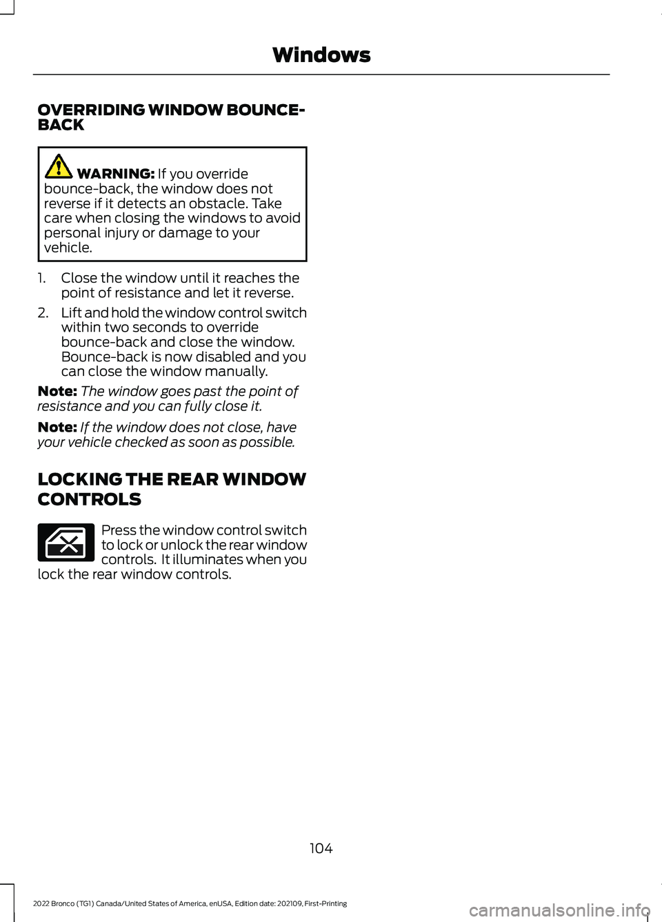 FORD BRONCO 2022 Owners Manual OVERRIDING WINDOW BOUNCE-BACK
WARNING: If you overridebounce-back, the window does notreverse if it detects an obstacle. Takecare when closing the windows to avoidpersonal injury or damage to yourvehi FORD BRONCO 2022 Owners Manual OVERRIDING WINDOW BOUNCE-BACK
WARNING: If you overridebounce-back, the window does notreverse if it detects an obstacle. Takecare when closing the windows to avoidpersonal injury or damage to yourvehi