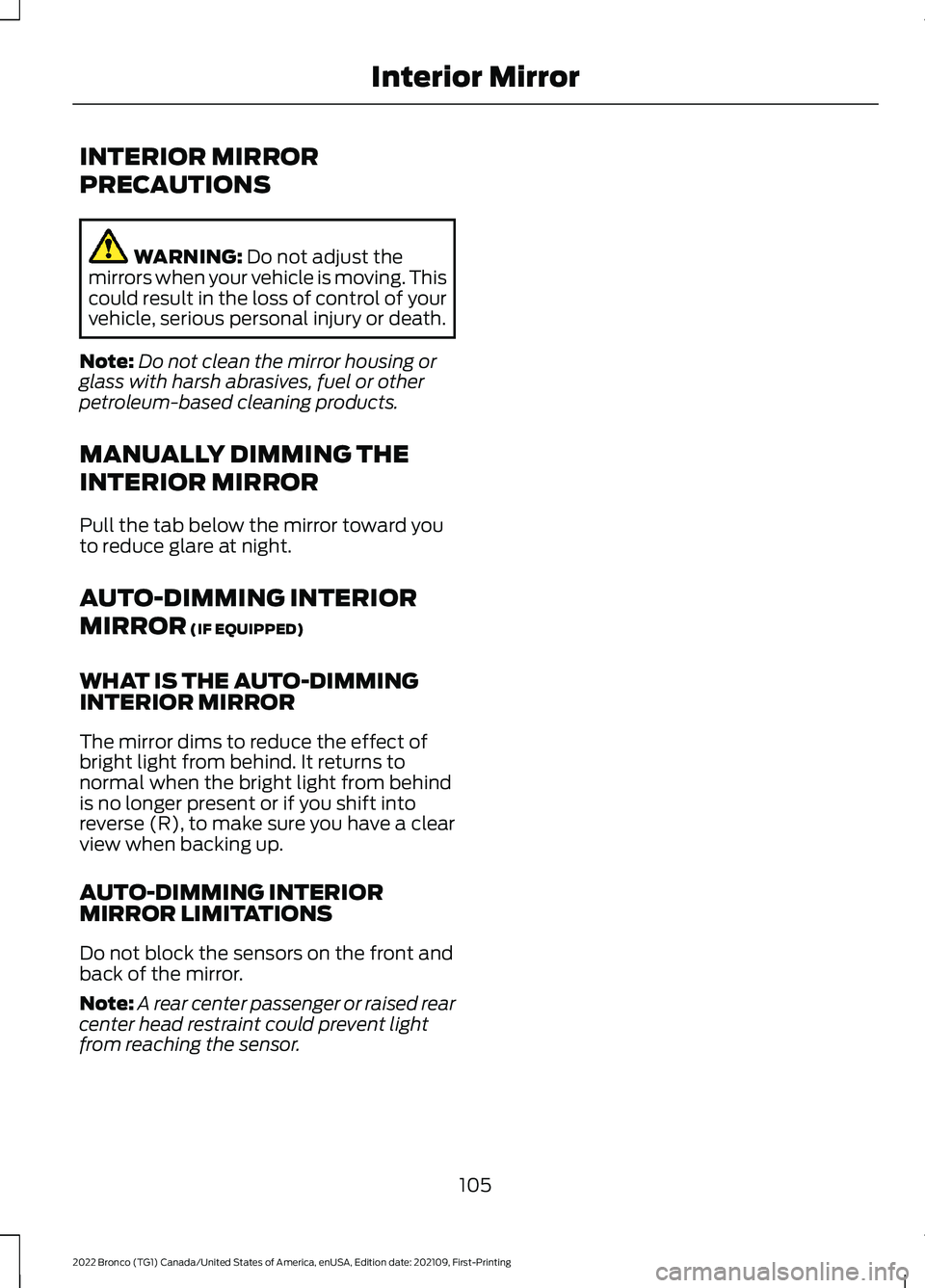 FORD BRONCO 2022 Owners Manual INTERIOR MIRROR
PRECAUTIONS
WARNING: Do not adjust themirrors when your vehicle is moving. Thiscould result in the loss of control of yourvehicle, serious personal injury or death.
Note:Do not clean t FORD BRONCO 2022 Owners Manual INTERIOR MIRROR
PRECAUTIONS
WARNING: Do not adjust themirrors when your vehicle is moving. Thiscould result in the loss of control of yourvehicle, serious personal injury or death.
Note:Do not clean t