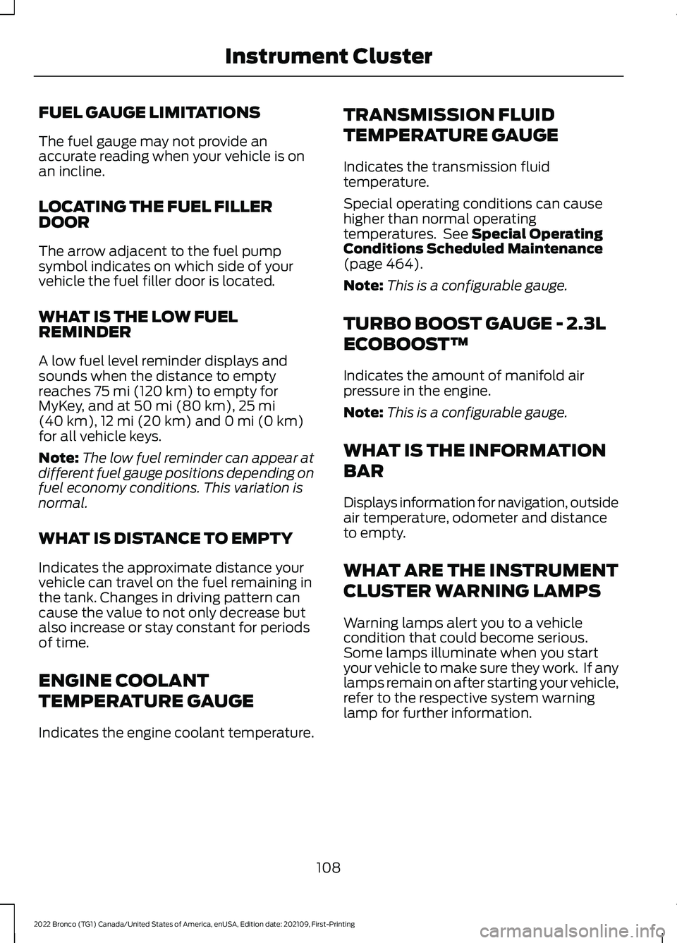 FORD BRONCO 2022 Owners Manual FUEL GAUGE LIMITATIONS
The fuel gauge may not provide anaccurate reading when your vehicle is onan incline.
LOCATING THE FUEL FILLERDOOR
The arrow adjacent to the fuel pumpsymbol indicates on which si FORD BRONCO 2022 Owners Manual FUEL GAUGE LIMITATIONS
The fuel gauge may not provide anaccurate reading when your vehicle is onan incline.
LOCATING THE FUEL FILLERDOOR
The arrow adjacent to the fuel pumpsymbol indicates on which si