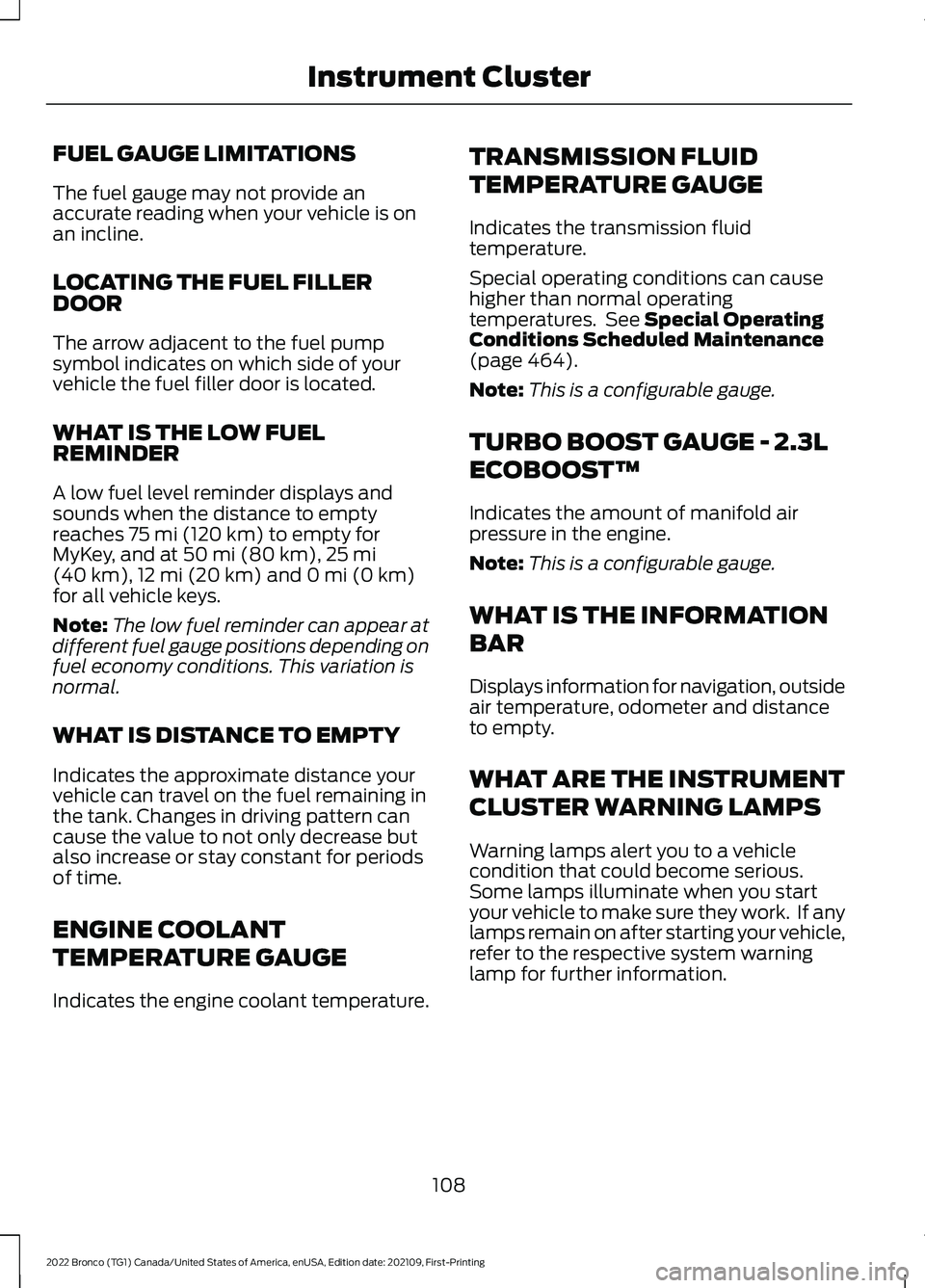 FORD BRONCO 2022  Owners Manual FUEL GAUGE LIMITATIONS
The fuel gauge may not provide anaccurate reading when your vehicle is onan incline.
LOCATING THE FUEL FILLERDOOR
The arrow adjacent to the fuel pumpsymbol indicates on which si