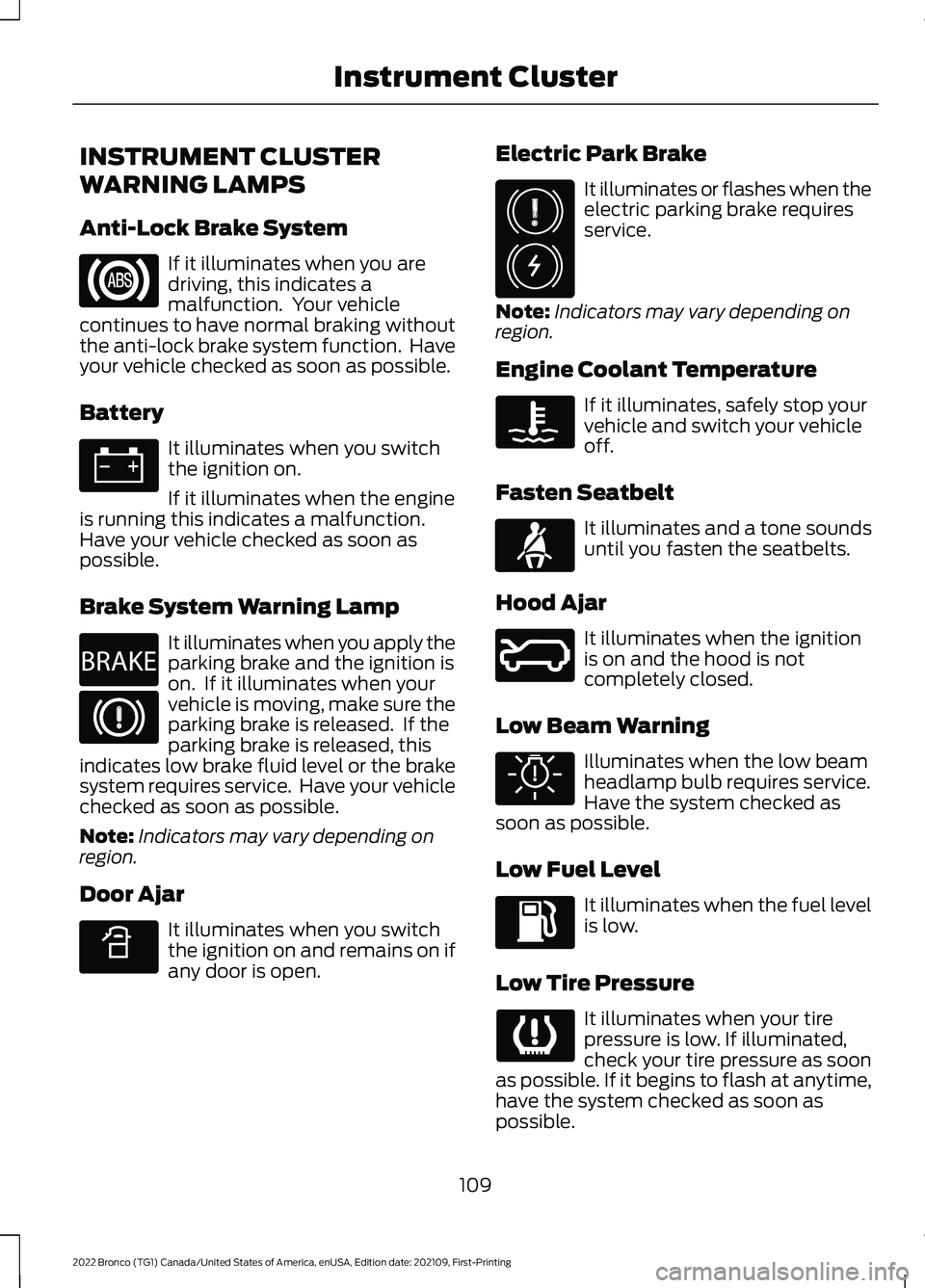 FORD BRONCO 2022  Owners Manual INSTRUMENT CLUSTER
WARNING LAMPS
Anti-Lock Brake System
If it illuminates when you aredriving, this indicates amalfunction.  Your vehiclecontinues to have normal braking withoutthe anti-lock brake sys