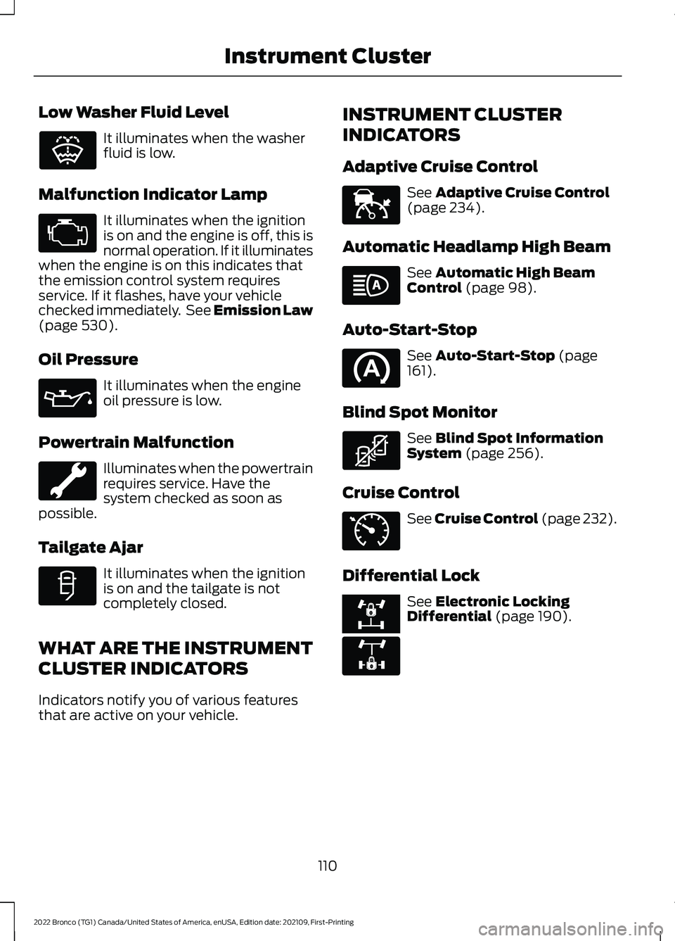 FORD BRONCO 2022 Owners Manual Low Washer Fluid Level
It illuminates when the washerfluid is low.
Malfunction Indicator Lamp
It illuminates when the ignitionis on and the engine is off, this isnormal operation. If it illuminateswhe FORD BRONCO 2022 Owners Manual Low Washer Fluid Level
It illuminates when the washerfluid is low.
Malfunction Indicator Lamp
It illuminates when the ignitionis on and the engine is off, this isnormal operation. If it illuminateswhe