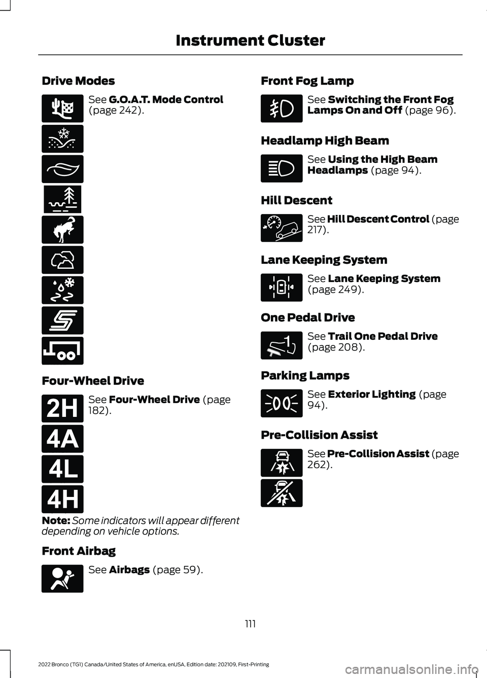 FORD BRONCO 2022 User Guide Drive Modes
See G.O.A.T. Mode Control(page 242).
Four-Wheel Drive
See Four-Wheel Drive (page182).
Note:Some indicators will appear differentdepending on vehicle options.
Front Airbag
See Airbags (page