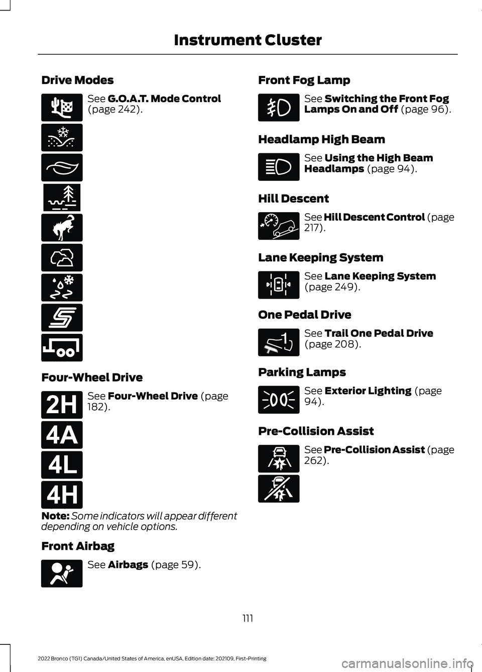 FORD BRONCO 2022 Owners Manual Drive Modes
See G.O.A.T. Mode Control(page 242).
Four-Wheel Drive
See Four-Wheel Drive (page182).
Note:Some indicators will appear differentdepending on vehicle options.
Front Airbag
See Airbags (page