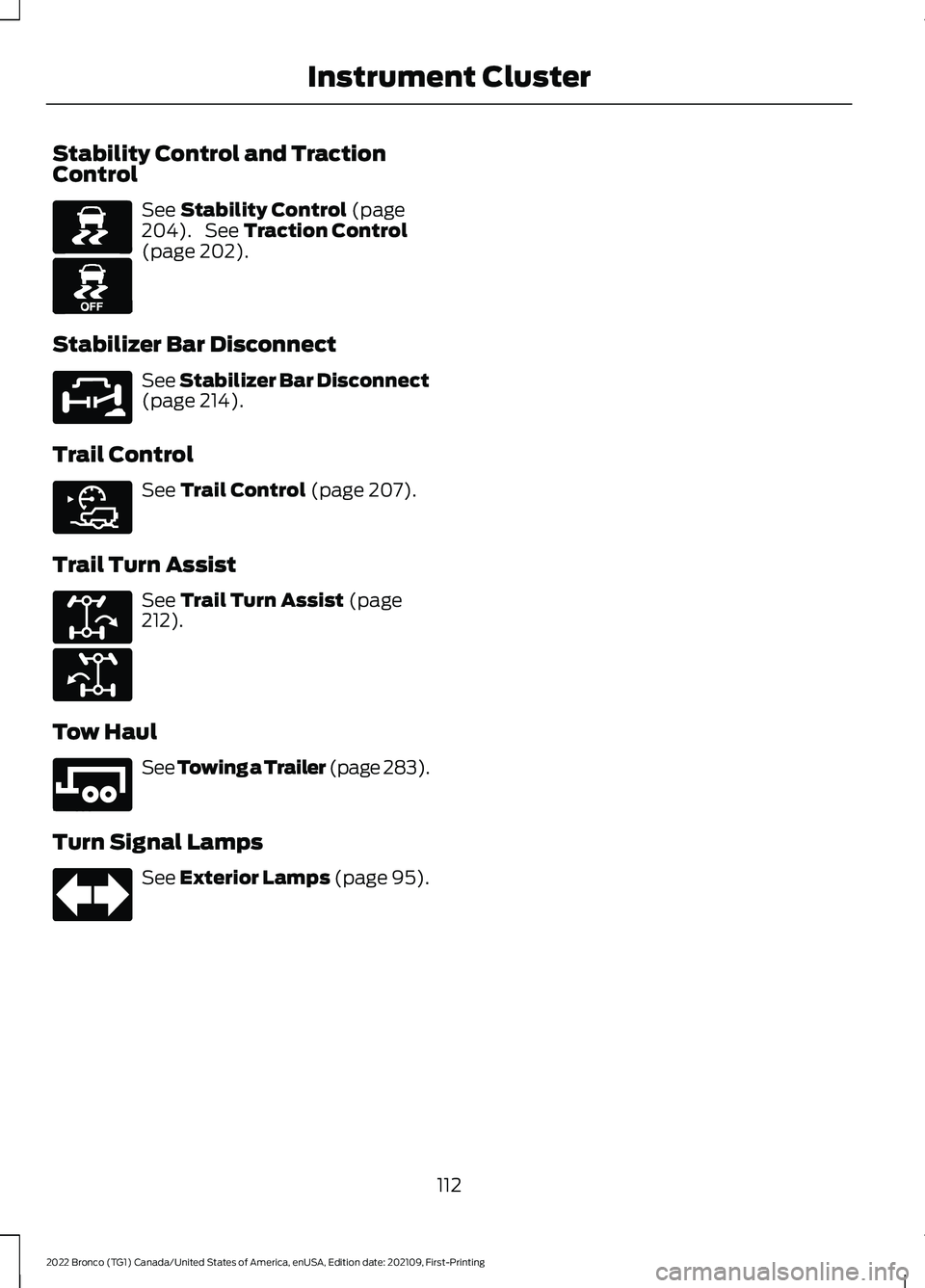 FORD BRONCO 2022  Owners Manual Stability Control and TractionControl
See Stability Control (page204). See Traction Control(page 202).
Stabilizer Bar Disconnect
See Stabilizer Bar Disconnect(page 214).
Trail Control
See Trail Contro