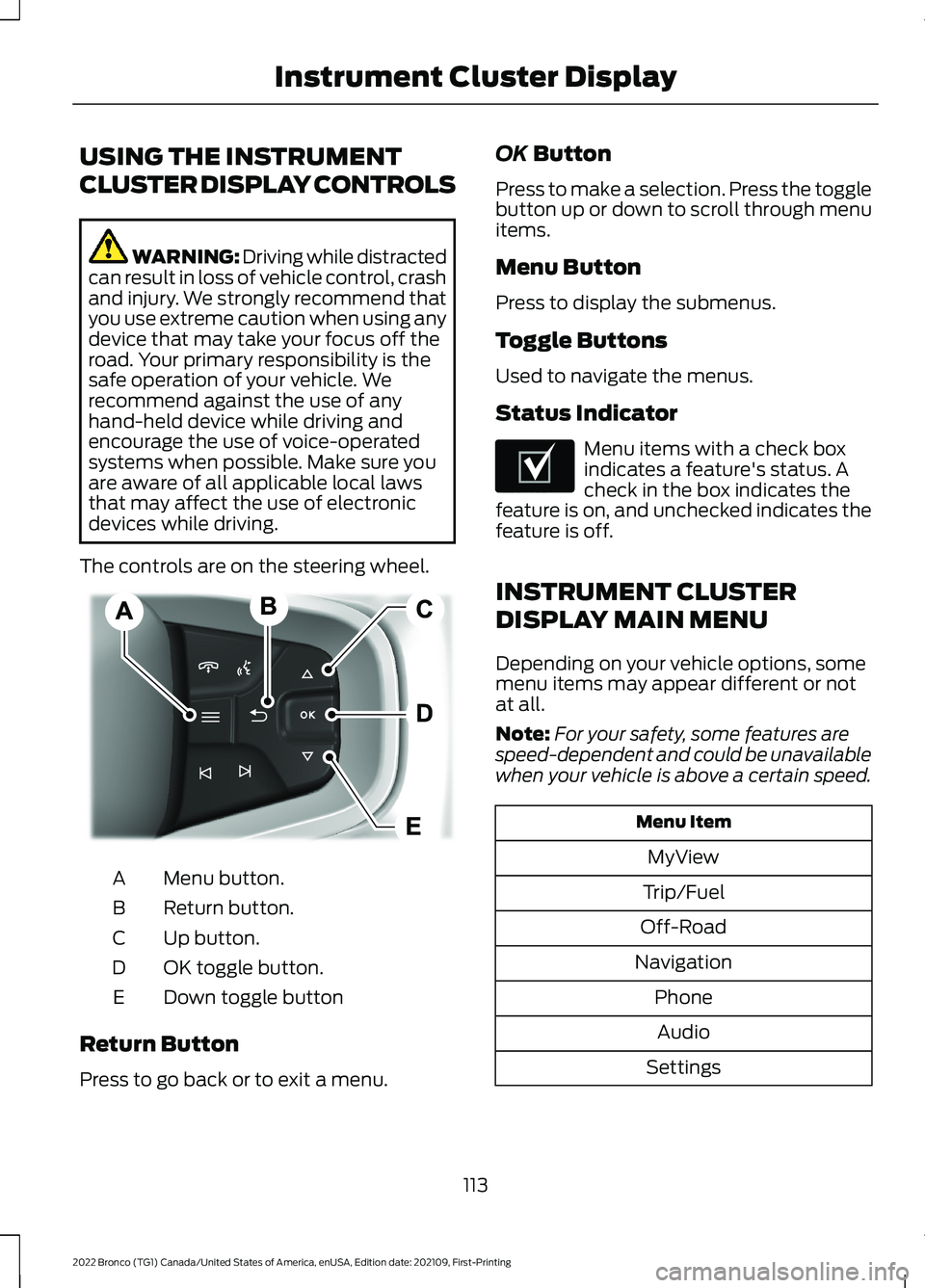 FORD BRONCO 2022 Owners Manual USING THE INSTRUMENT
CLUSTER DISPLAY CONTROLS
WARNING: Driving while distractedcan result in loss of vehicle control, crashand injury. We strongly recommend thatyou use extreme caution when using anyd FORD BRONCO 2022 Owners Manual USING THE INSTRUMENT
CLUSTER DISPLAY CONTROLS
WARNING: Driving while distractedcan result in loss of vehicle control, crashand injury. We strongly recommend thatyou use extreme caution when using anyd