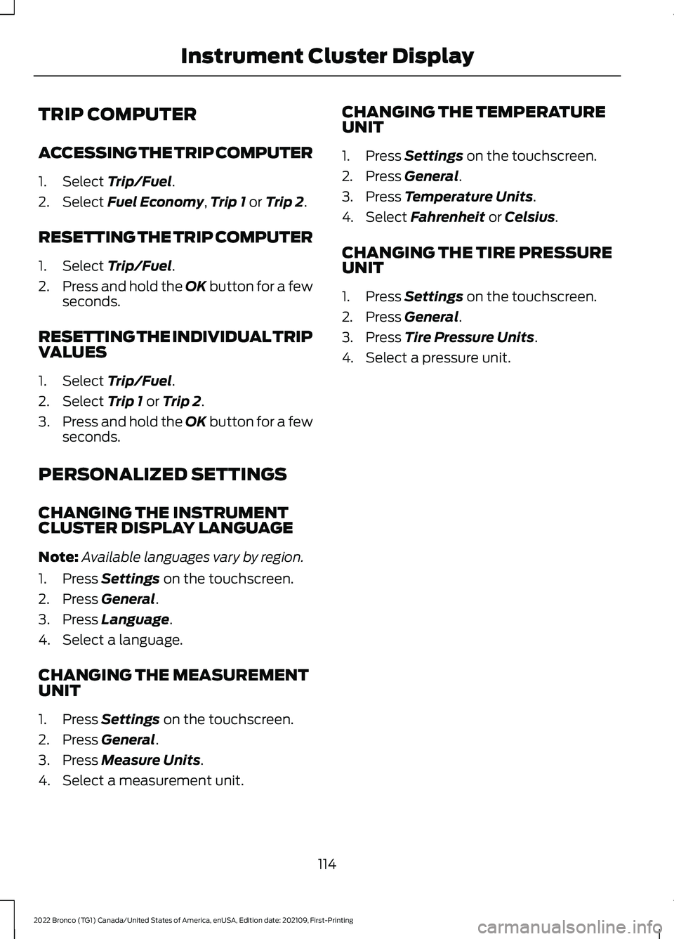 FORD BRONCO 2022 Owners Manual TRIP COMPUTER
ACCESSING THE TRIP COMPUTER
1.Select Trip/Fuel.
2.Select Fuel Economy,Trip 1 or Trip 2.
RESETTING THE TRIP COMPUTER
1.Select Trip/Fuel.
2.Press and hold the OK button for a fewseconds.
R FORD BRONCO 2022 Owners Manual TRIP COMPUTER
ACCESSING THE TRIP COMPUTER
1.Select Trip/Fuel.
2.Select Fuel Economy,Trip 1 or Trip 2.
RESETTING THE TRIP COMPUTER
1.Select Trip/Fuel.
2.Press and hold the OK button for a fewseconds.
R
