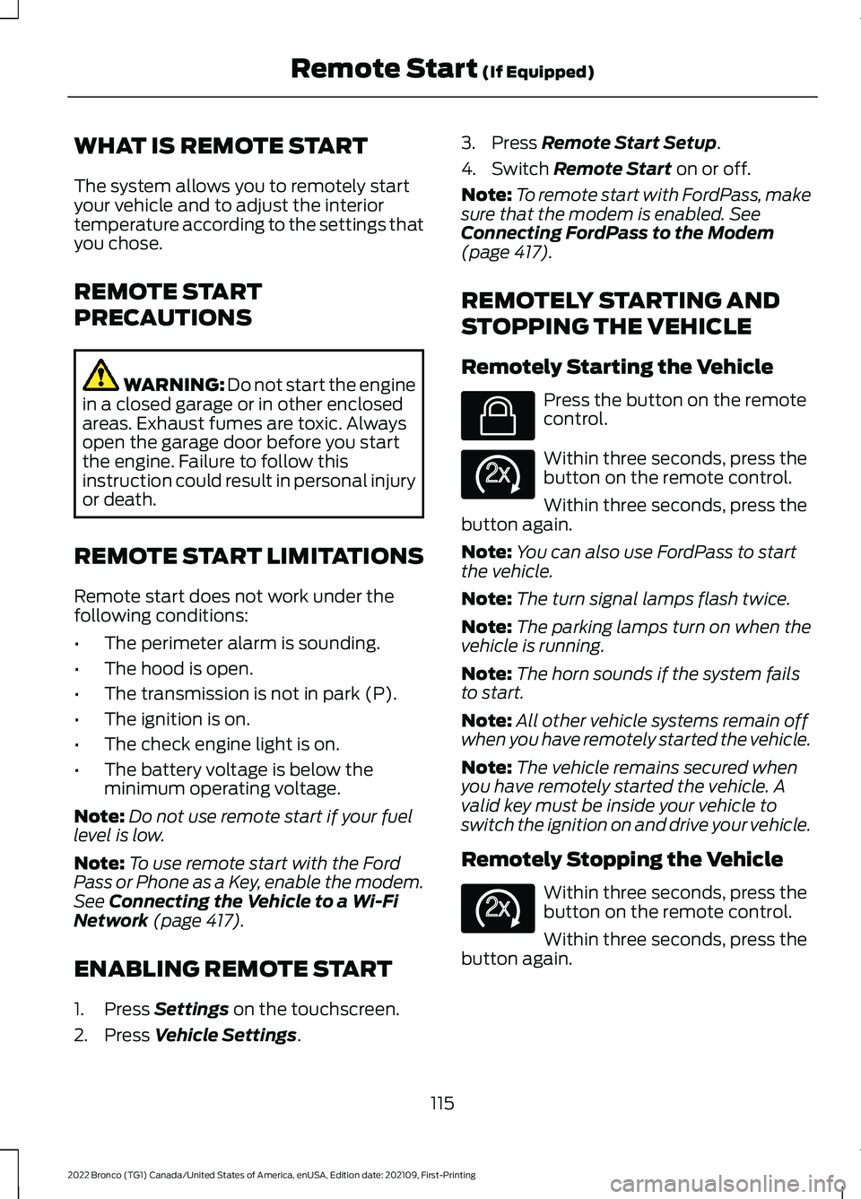 FORD BRONCO 2022 Owners Manual WHAT IS REMOTE START
The system allows you to remotely startyour vehicle and to adjust the interiortemperature according to the settings thatyou chose.
REMOTE START
PRECAUTIONS
WARNING: Do not start t FORD BRONCO 2022 Owners Manual WHAT IS REMOTE START
The system allows you to remotely startyour vehicle and to adjust the interiortemperature according to the settings thatyou chose.
REMOTE START
PRECAUTIONS
WARNING: Do not start t