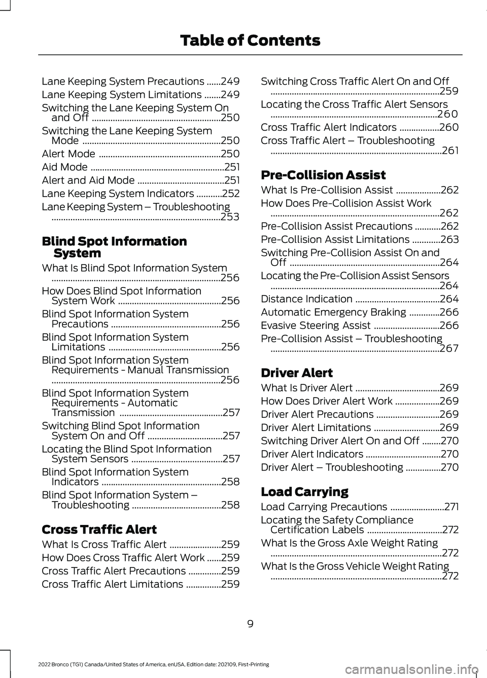 FORD BRONCO 2022  Owners Manual Lane Keeping System Precautions......249
Lane Keeping System Limitations.......249
Switching the Lane Keeping System Onand Off.......................................................250
Switching the L