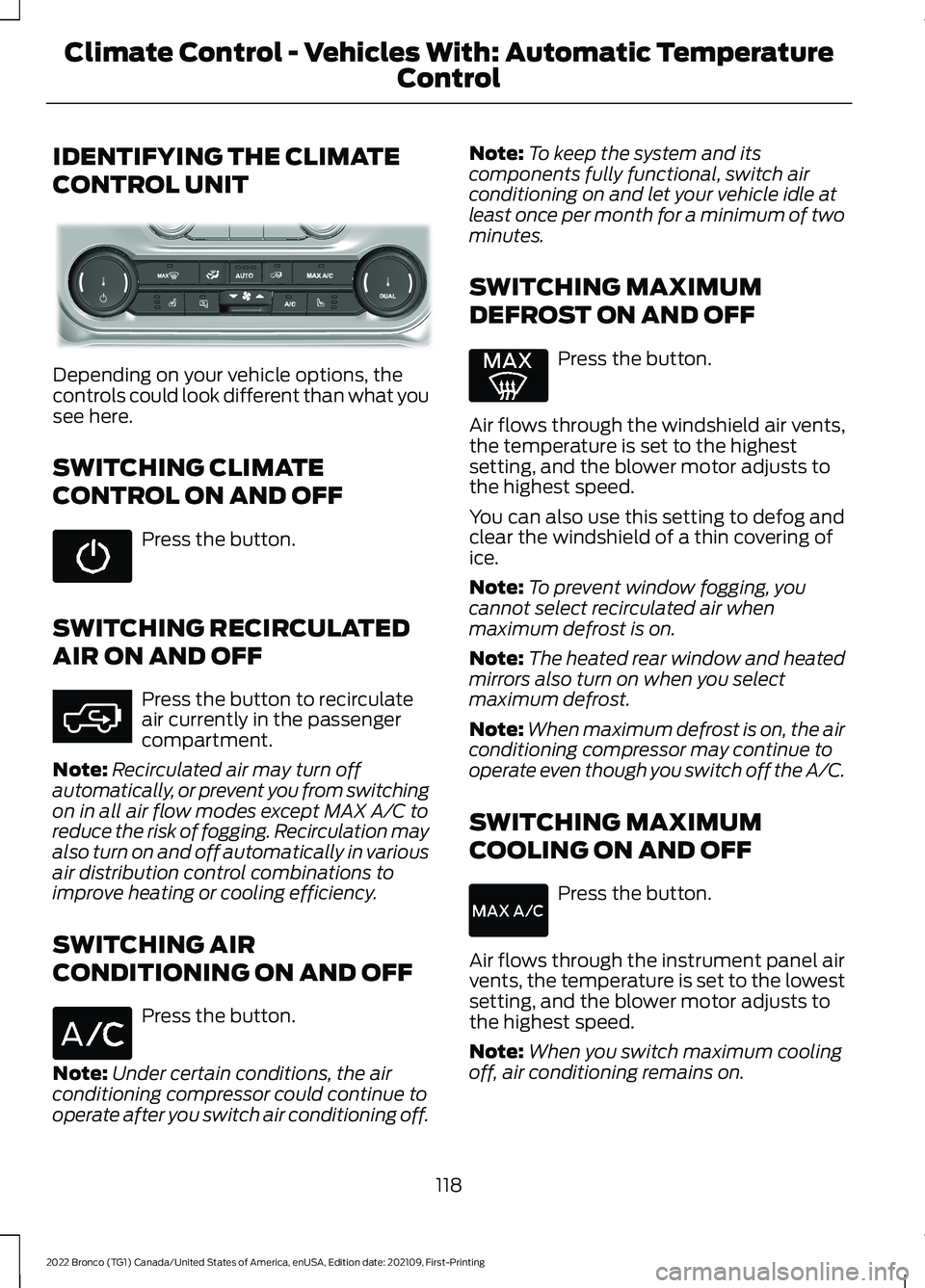 FORD BRONCO 2022  Owners Manual IDENTIFYING THE CLIMATE
CONTROL UNIT
Depending on your vehicle options, thecontrols could look different than what yousee here.
SWITCHING CLIMATE
CONTROL ON AND OFF
Press the button.
SWITCHING RECIRCU