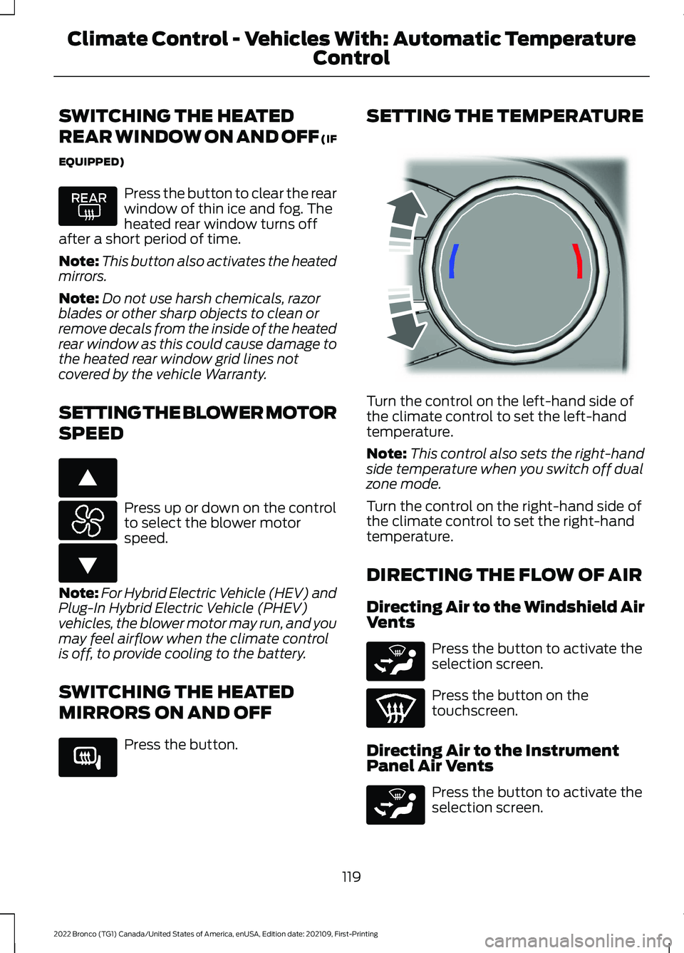 FORD BRONCO 2022  Owners Manual SWITCHING THE HEATED
REAR WINDOW ON AND OFF (IF
EQUIPPED)
Press the button to clear the rearwindow of thin ice and fog. Theheated rear window turns offafter a short period of time.
Note:This button al