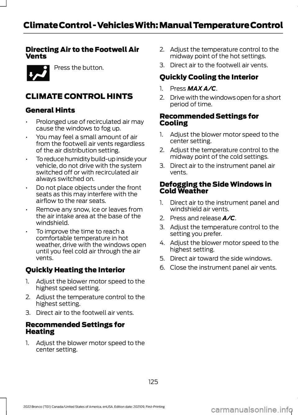 FORD BRONCO 2022  Owners Manual Directing Air to the Footwell AirVents
Press the button.
CLIMATE CONTROL HINTS
General Hints
•Prolonged use of recirculated air maycause the windows to fog up.
•You may feel a small amount of airf