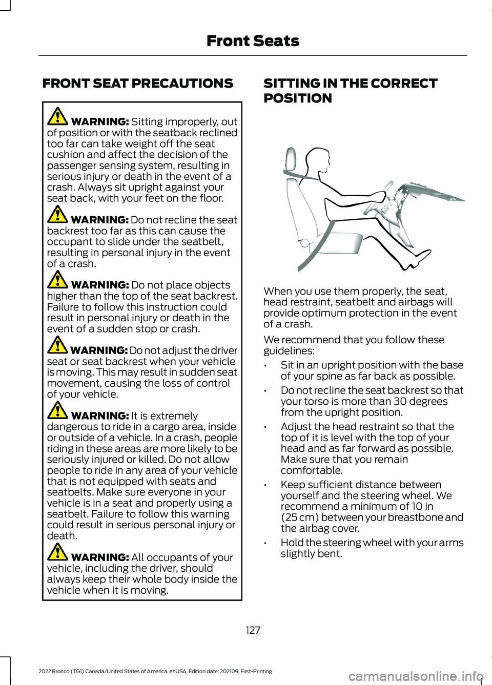 FORD BRONCO 2022 Owners Manual FRONT SEAT PRECAUTIONS
WARNING: Sitting improperly, outof position or with the seatback reclinedtoo far can take weight off the seatcushion and affect the decision of thepassenger sensing system, resu