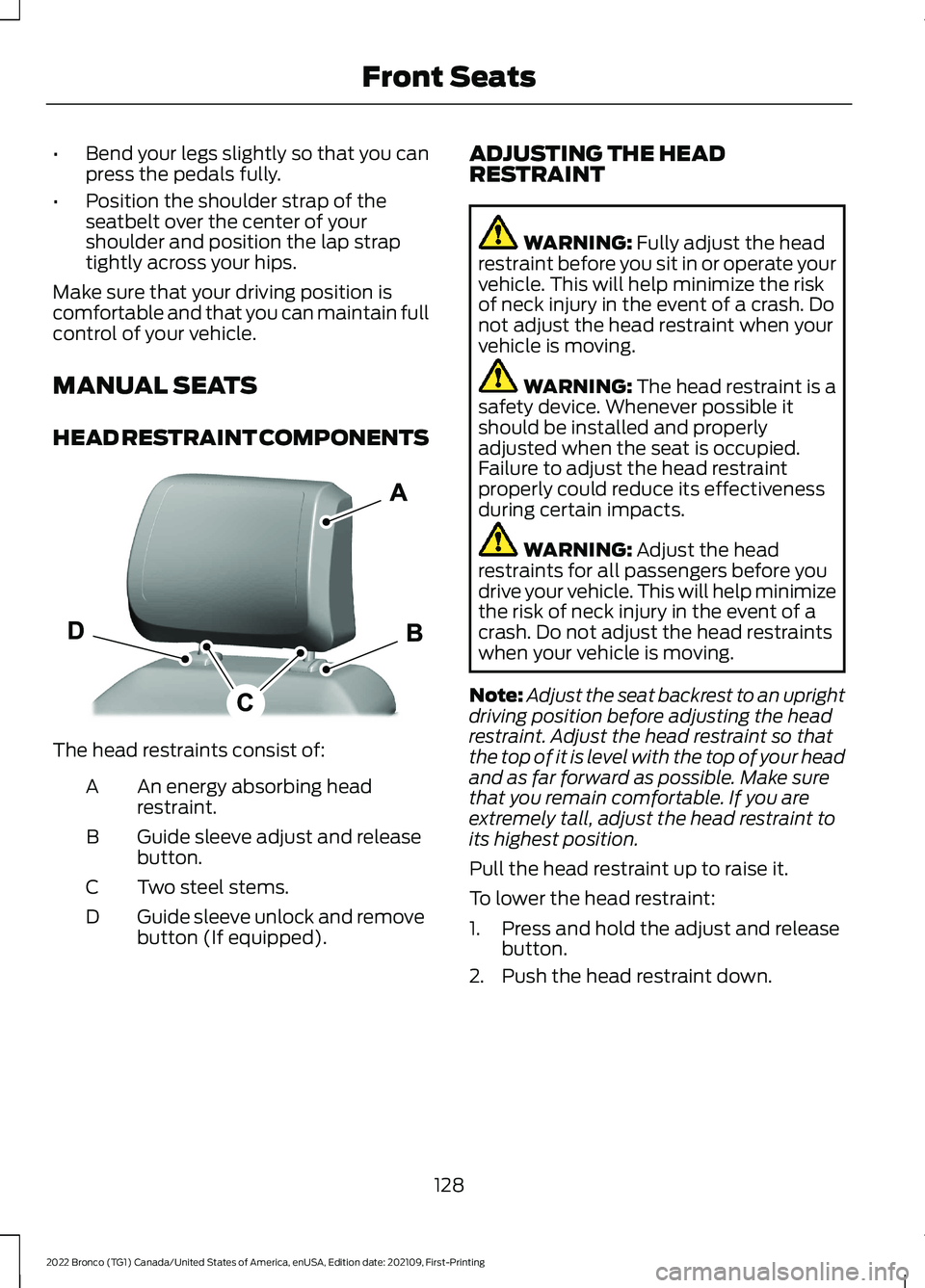 FORD BRONCO 2022 Owners Manual •Bend your legs slightly so that you canpress the pedals fully.
•Position the shoulder strap of theseatbelt over the center of yourshoulder and position the lap straptightly across your hips.
Make