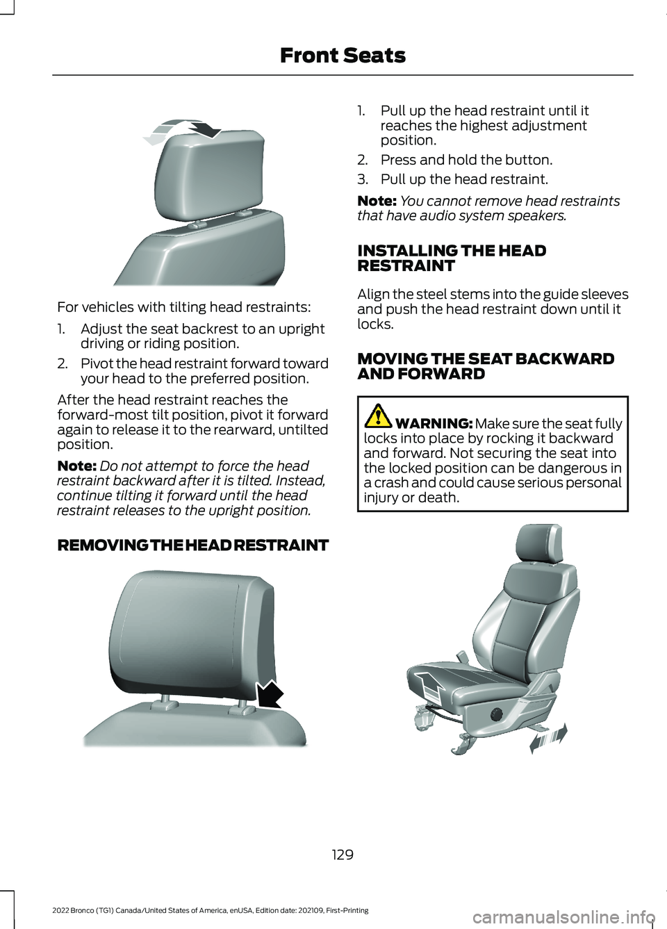 FORD BRONCO 2022 Owners Manual For vehicles with tilting head restraints:
1.Adjust the seat backrest to an uprightdriving or riding position.
2.Pivot the head restraint forward towardyour head to the preferred position.
After the h FORD BRONCO 2022 Owners Manual For vehicles with tilting head restraints:
1.Adjust the seat backrest to an uprightdriving or riding position.
2.Pivot the head restraint forward towardyour head to the preferred position.
After the h