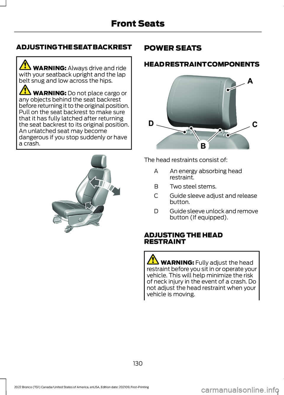 FORD BRONCO 2022  Owners Manual ADJUSTING THE SEAT BACKREST
WARNING: Always drive and ridewith your seatback upright and the lapbelt snug and low across the hips.
WARNING: Do not place cargo orany objects behind the seat backrestbef