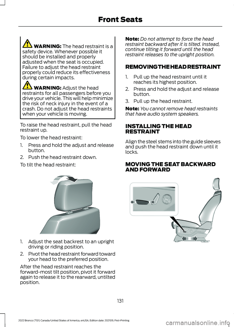 FORD BRONCO 2022 Owners Manual WARNING: The head restraint is asafety device. Whenever possible itshould be installed and properlyadjusted when the seat is occupied.Failure to adjust the head restraintproperly could reduce its effe FORD BRONCO 2022 Owners Manual WARNING: The head restraint is asafety device. Whenever possible itshould be installed and properlyadjusted when the seat is occupied.Failure to adjust the head restraintproperly could reduce its effe