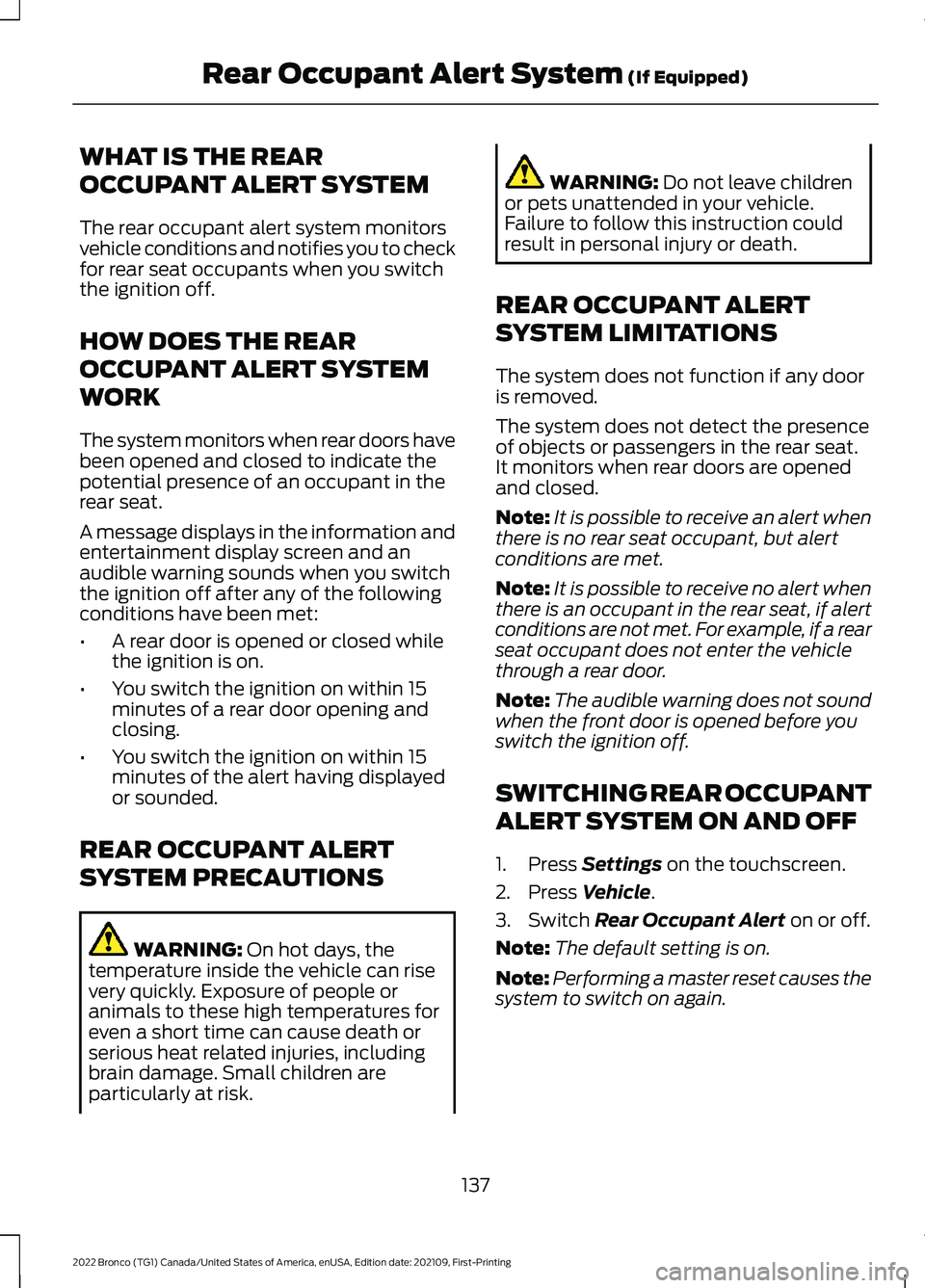 FORD BRONCO 2022 Owners Manual WHAT IS THE REAR
OCCUPANT ALERT SYSTEM
The rear occupant alert system monitorsvehicle conditions and notifies you to checkfor rear seat occupants when you switchthe ignition off.
HOW DOES THE REAR
OCC FORD BRONCO 2022 Owners Manual WHAT IS THE REAR
OCCUPANT ALERT SYSTEM
The rear occupant alert system monitorsvehicle conditions and notifies you to checkfor rear seat occupants when you switchthe ignition off.
HOW DOES THE REAR
OCC