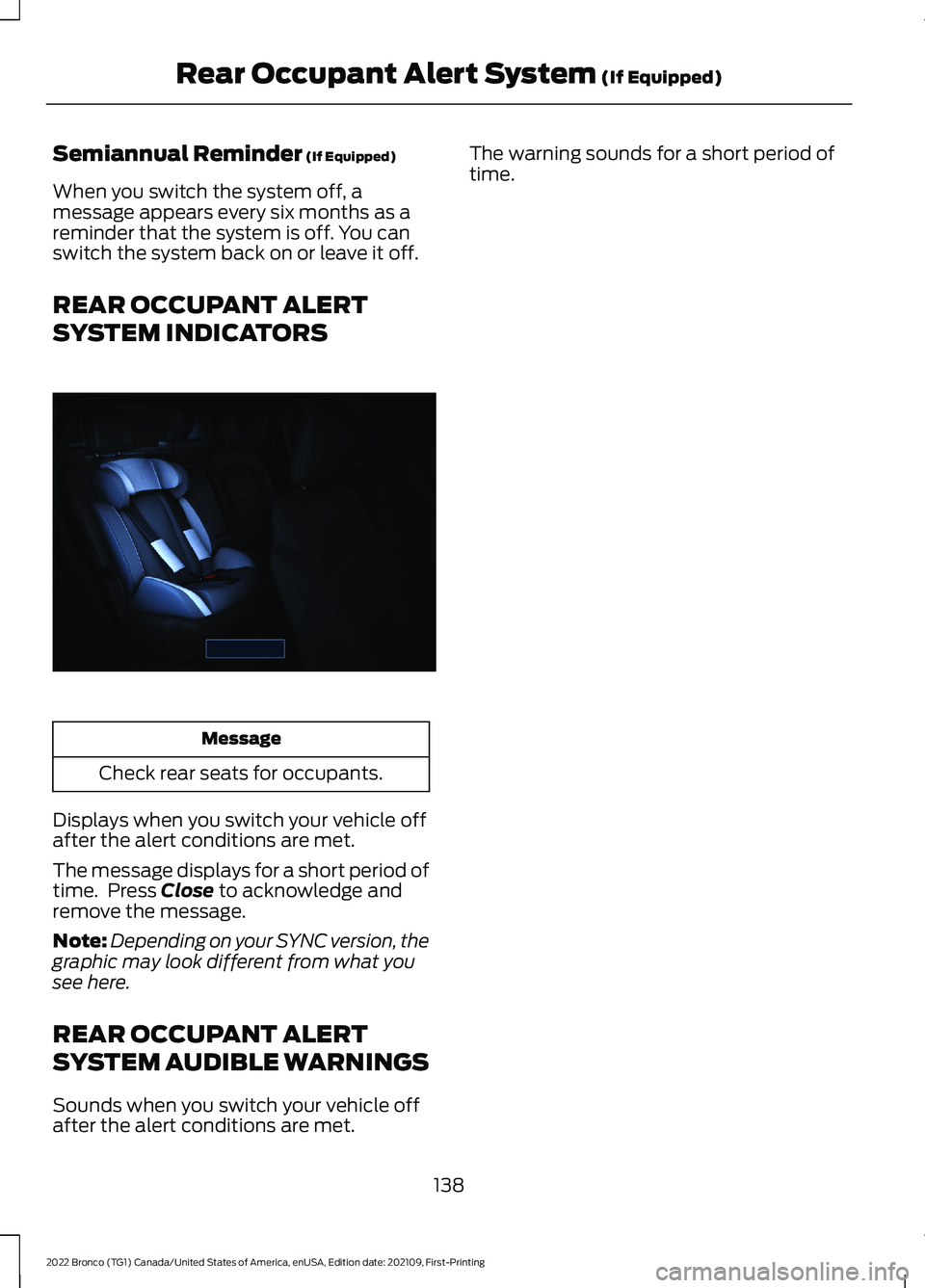 FORD BRONCO 2022 Owners Manual Semiannual Reminder (If Equipped)
When you switch the system off, amessage appears every six months as areminder that the system is off. You canswitch the system back on or leave it off.
REAR OCCUPANT FORD BRONCO 2022 Owners Manual Semiannual Reminder (If Equipped)
When you switch the system off, amessage appears every six months as areminder that the system is off. You canswitch the system back on or leave it off.
REAR OCCUPANT