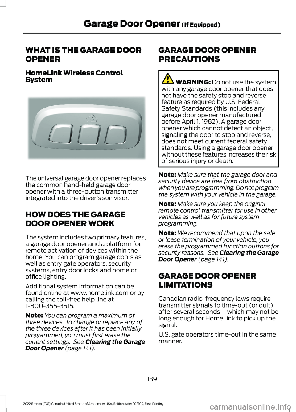 FORD BRONCO 2022 Owners Guide WHAT IS THE GARAGE DOOR
OPENER
HomeLink Wireless ControlSystem
The universal garage door opener replacesthe common hand-held garage dooropener with a three-button transmitterintegrated into the driver