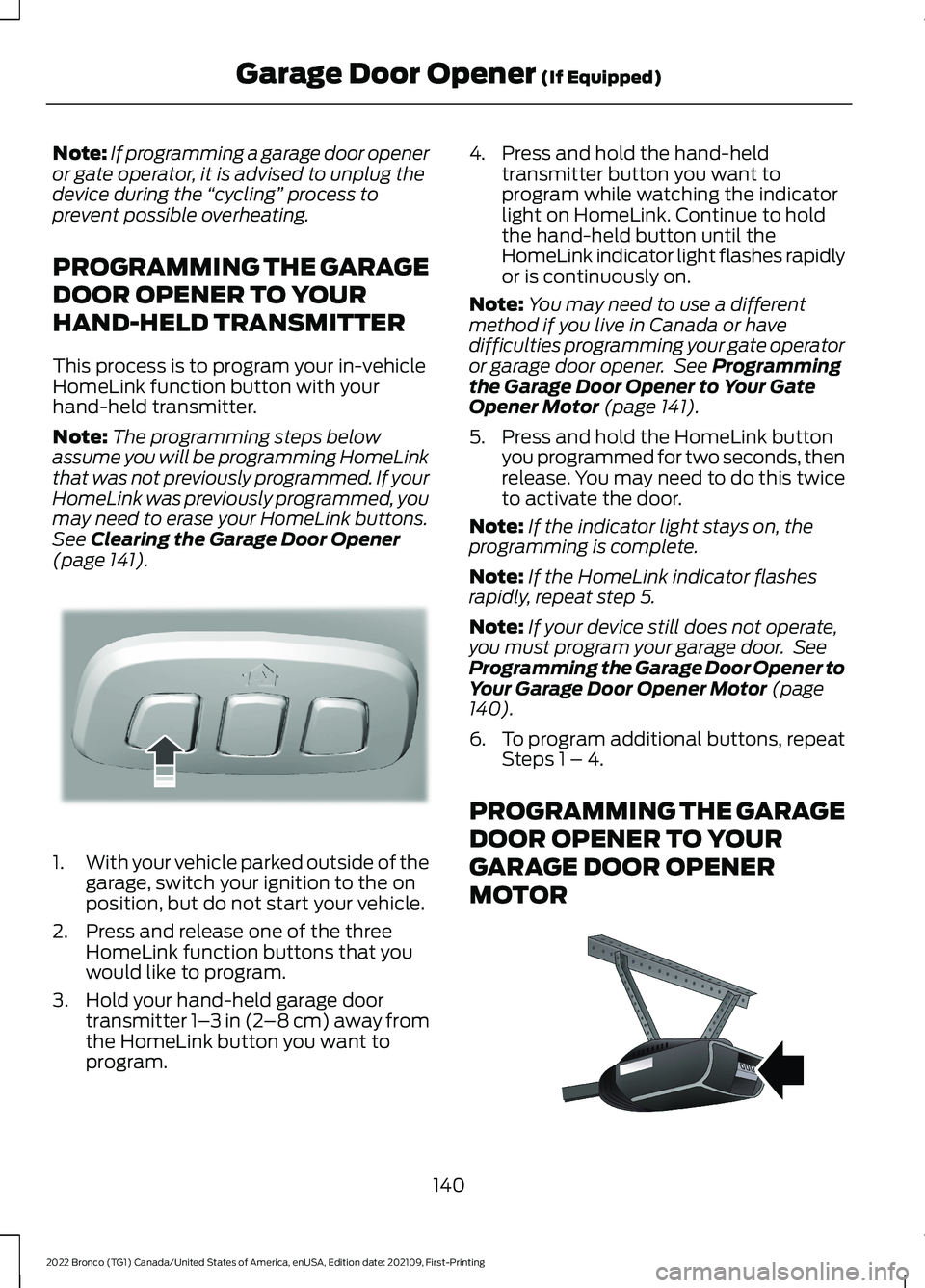 FORD BRONCO 2022 Owners Manual Note:If programming a garage door openeror gate operator, it is advised to unplug thedevice during the “cycling” process toprevent possible overheating.
PROGRAMMING THE GARAGE
DOOR OPENER TO YOUR
FORD BRONCO 2022 Owners Manual Note:If programming a garage door openeror gate operator, it is advised to unplug thedevice during the “cycling” process toprevent possible overheating.
PROGRAMMING THE GARAGE
DOOR OPENER TO YOUR