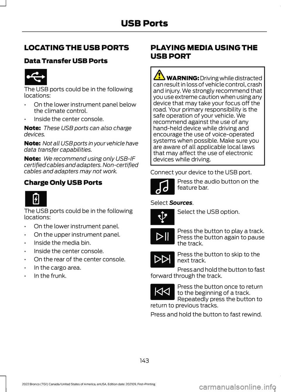 FORD BRONCO 2022  Owners Manual LOCATING THE USB PORTS
Data Transfer USB Ports
The USB ports could be in the followinglocations:
•On the lower instrument panel belowthe climate control.
•Inside the center console.
Note: These US