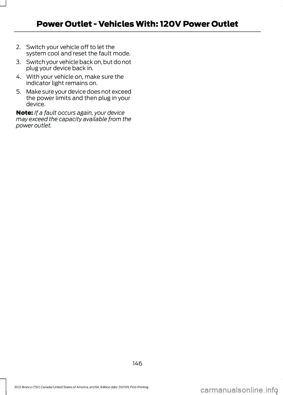 FORD BRONCO 2022 Owners Manual 2.Switch your vehicle off to let thesystem cool and reset the fault mode.
3.Switch your vehicle back on, but do notplug your device back in.
4.With your vehicle on, make sure theindicator light remain FORD BRONCO 2022 Owners Manual 2.Switch your vehicle off to let thesystem cool and reset the fault mode.
3.Switch your vehicle back on, but do notplug your device back in.
4.With your vehicle on, make sure theindicator light remain