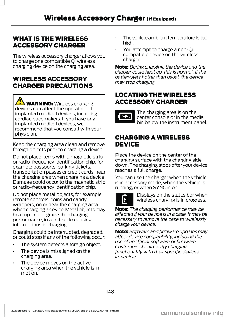 FORD BRONCO 2022 Owners Manual WHAT IS THE WIRELESS
ACCESSORY CHARGER
The wireless accessory charger allows youto charge one compatible Qi wirelesscharging device on the charging area.
WIRELESS ACCESSORY
CHARGER PRECAUTIONS
WARNING FORD BRONCO 2022 Owners Manual WHAT IS THE WIRELESS
ACCESSORY CHARGER
The wireless accessory charger allows youto charge one compatible Qi wirelesscharging device on the charging area.
WIRELESS ACCESSORY
CHARGER PRECAUTIONS
WARNING